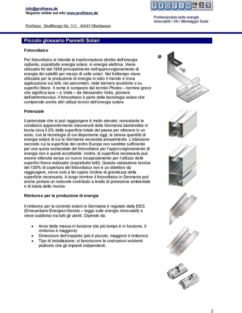 Nel frattempo viene utilizzata per la produzione di energia in tutto il mondo e trova applicazione sui tetti, nei parcometri, nelle barriere acustiche o su superfici libere.