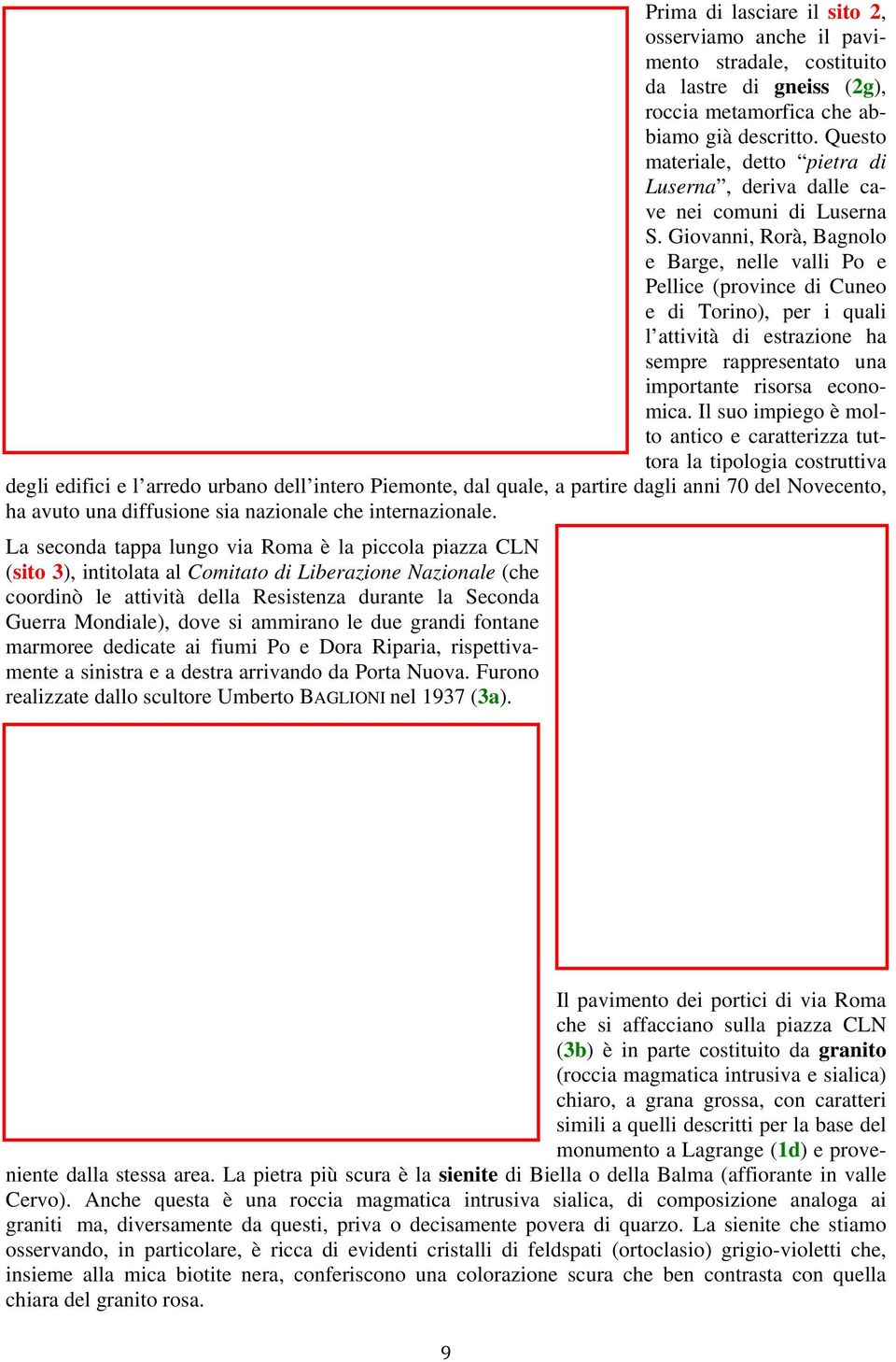 Giovanni, Rorà, Bagnolo e Barge, nelle valli Po e Pellice (province di Cuneo e di Torino), per i quali l attività di estrazione ha sempre rappresentato una importante risorsa economica.