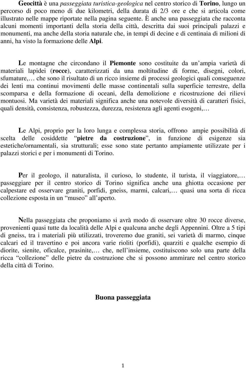 È anche una passeggiata che racconta alcuni momenti importanti della storia della città, descritta dai suoi principali palazzi e monumenti, ma anche della storia naturale che, in tempi di decine e di