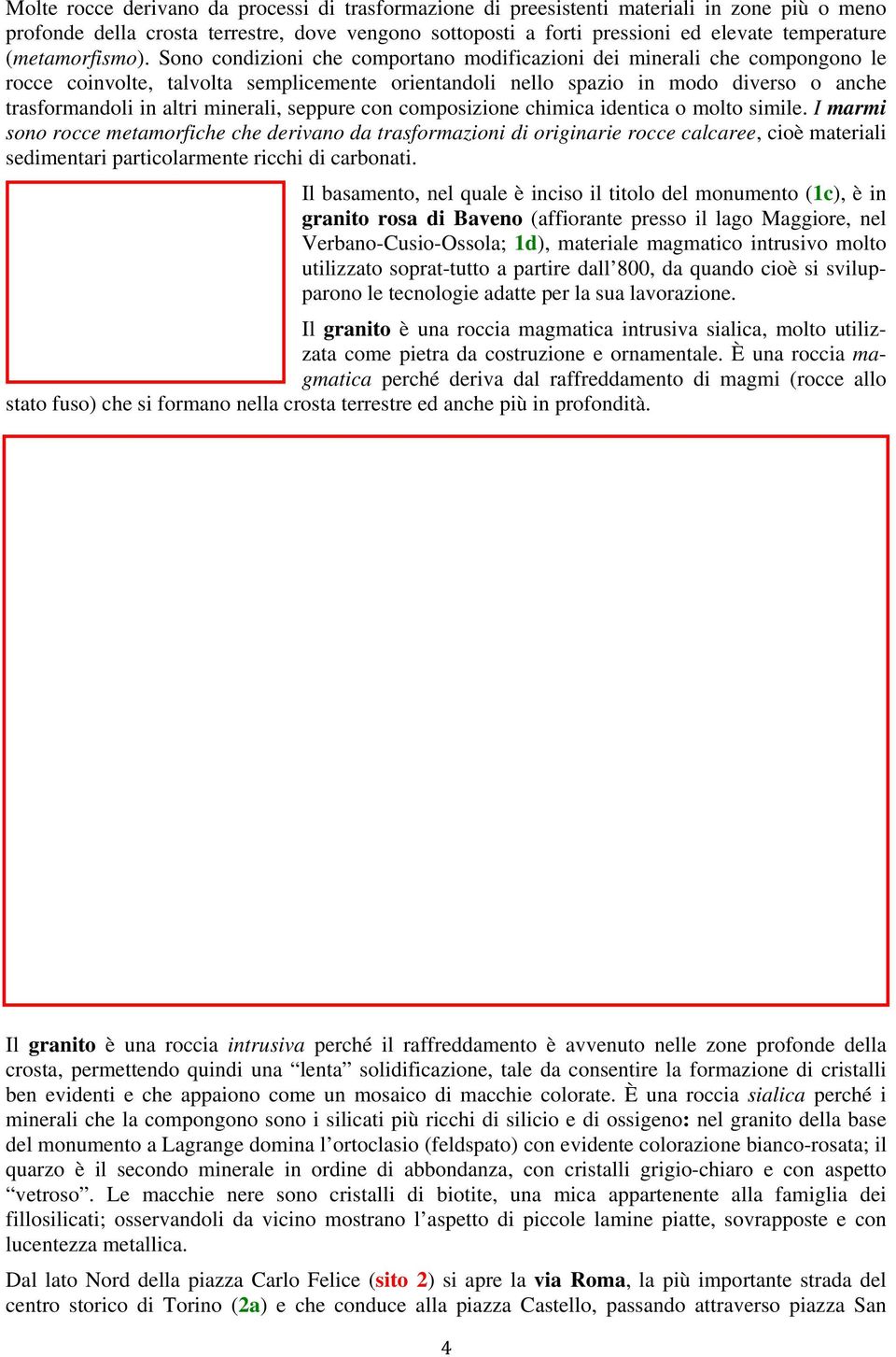 Sono condizioni che comportano modificazioni dei minerali che compongono le rocce coinvolte, talvolta semplicemente orientandoli nello spazio in modo diverso o anche trasformandoli in altri minerali,