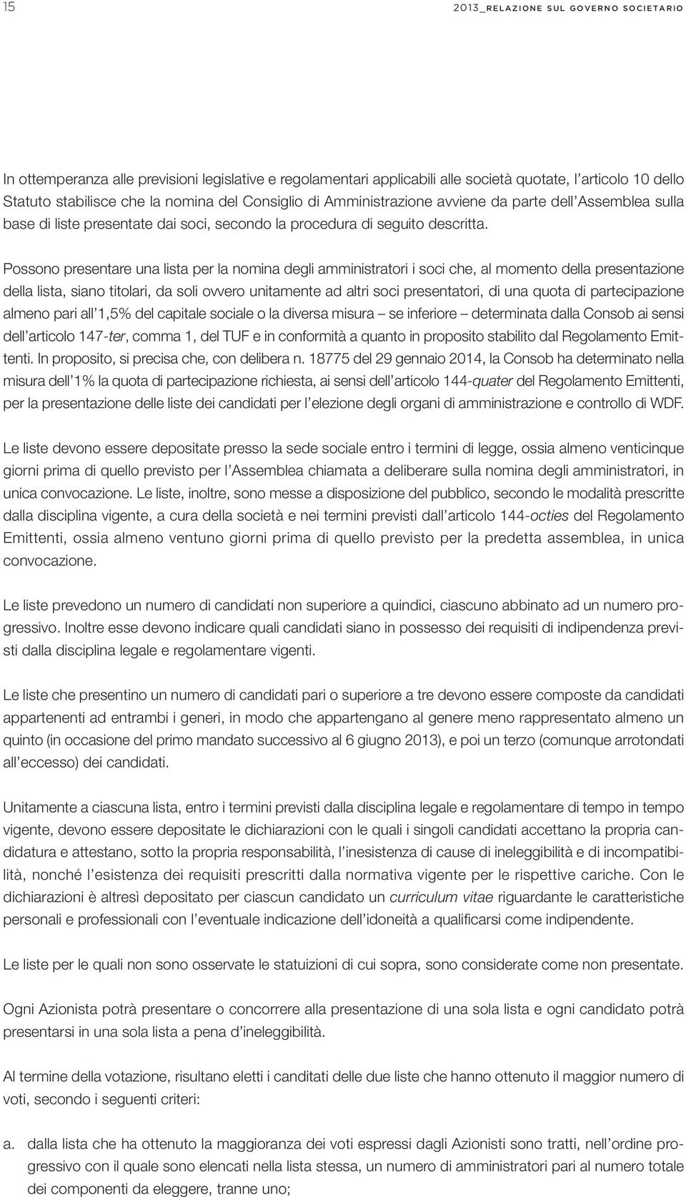 Possono presentare una lista per la nomina degli amministratori i soci che, al momento della presentazione della lista, siano titolari, da soli ovvero unitamente ad altri soci presentatori, di una