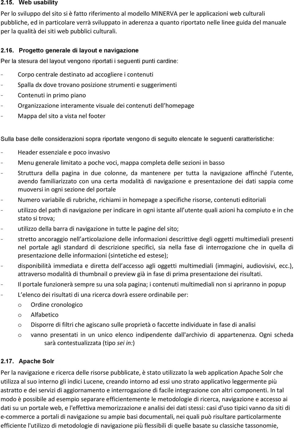 Progetto generale di layout e navigazione Per la stesura del layout vengono riportati i seguenti punti cardine: - Corpo centrale destinato ad accogliere i contenuti - Spalla dx dove trovano posizione