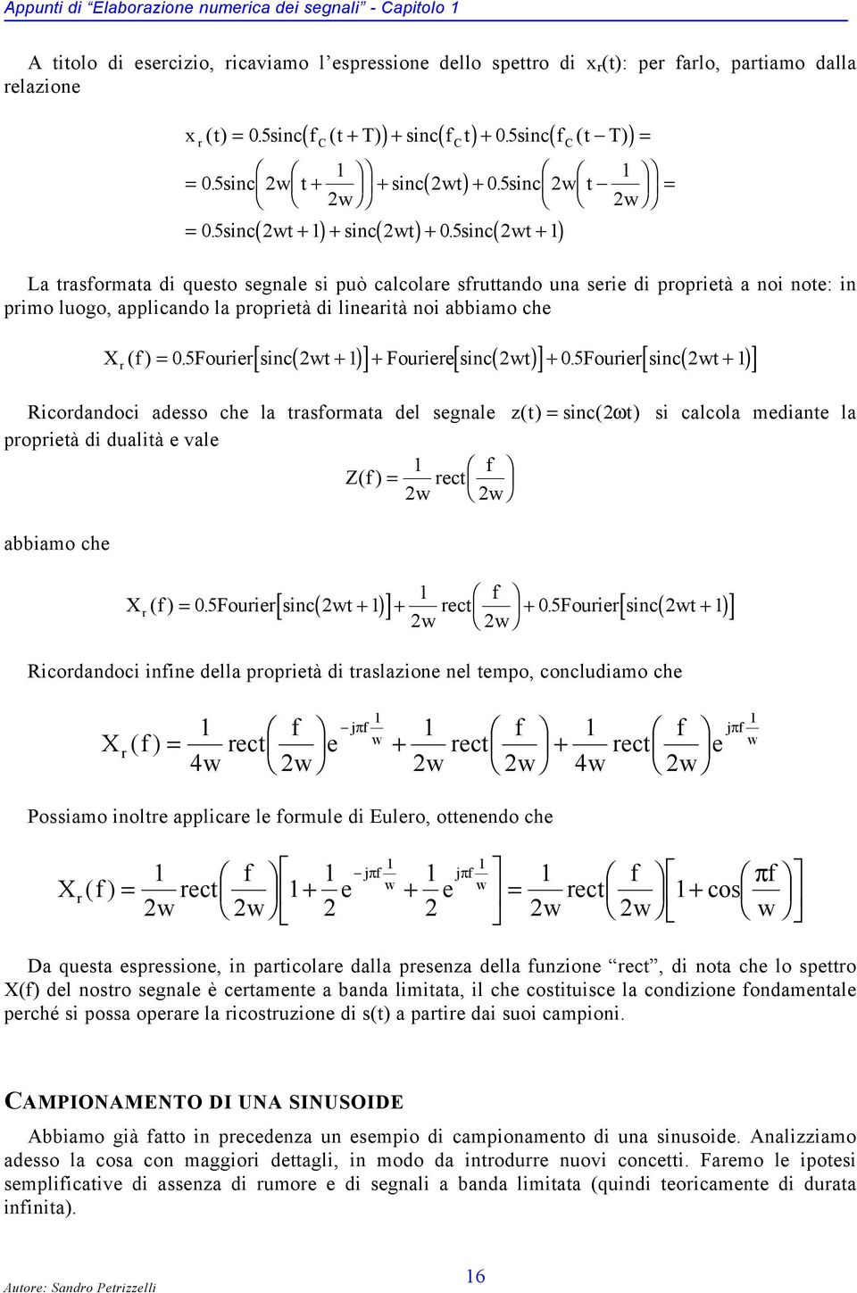 sinc wt La trasormata di questo segnale si può calcolare sruttando una serie di proprietà a noi note: in primo luogo, applicando la proprietà di linearità noi abbiamo che [ ( )] ( ) [ ] [ ( )] X ( ).