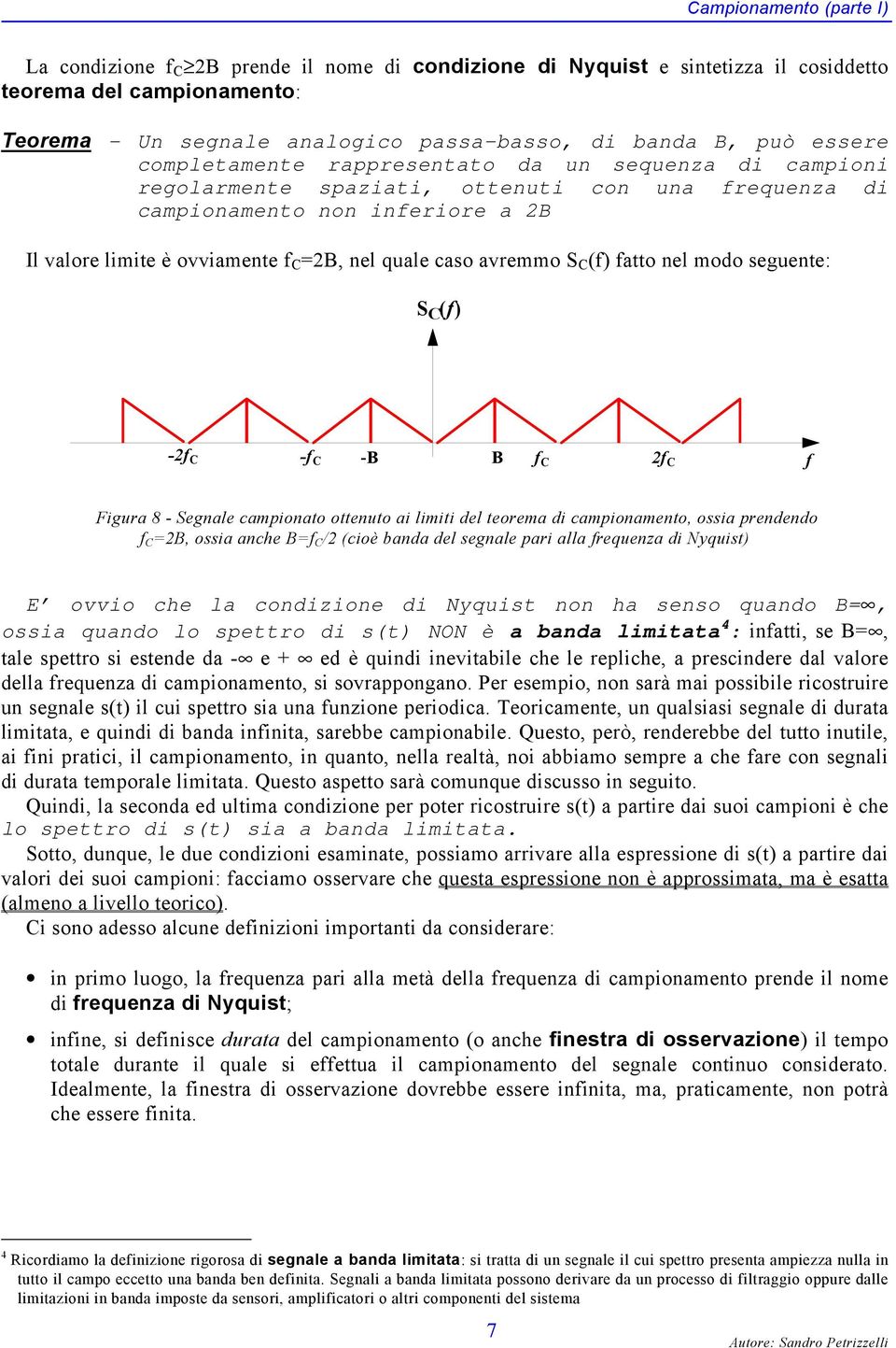 atto nel modo seguente: () - B - -B Figura 8 - egnale campionato ottenuto ai limiti del teorema di campionamento, ossia prendendo B, ossia anche B / (cioè banda del segnale pari alla requenza di