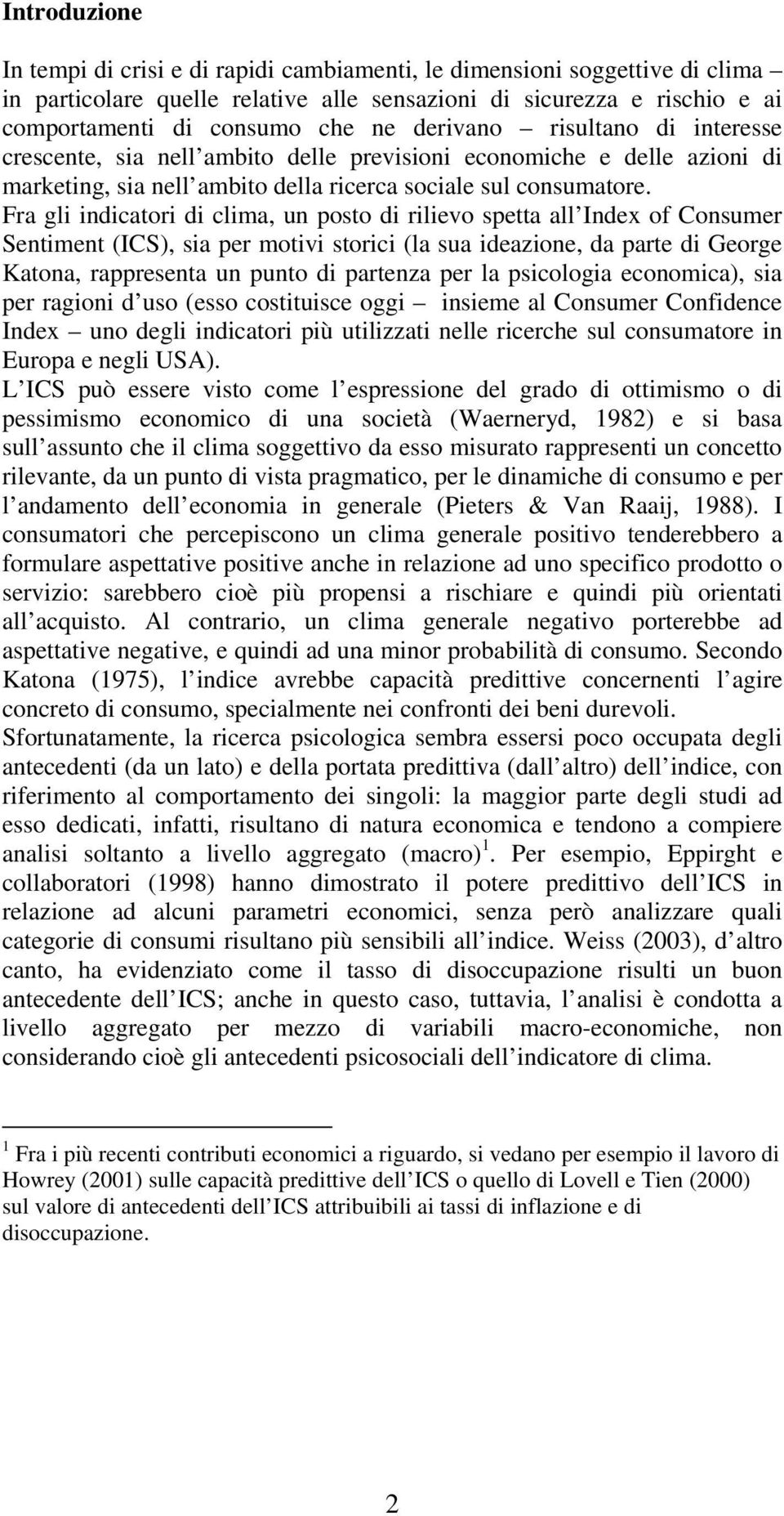 Fra gli indicatori di clima, un posto di rilievo spetta all Index of Consumer Sentiment (ICS), sia per motivi storici (la sua ideazione, da parte di George Katona, rappresenta un punto di partenza