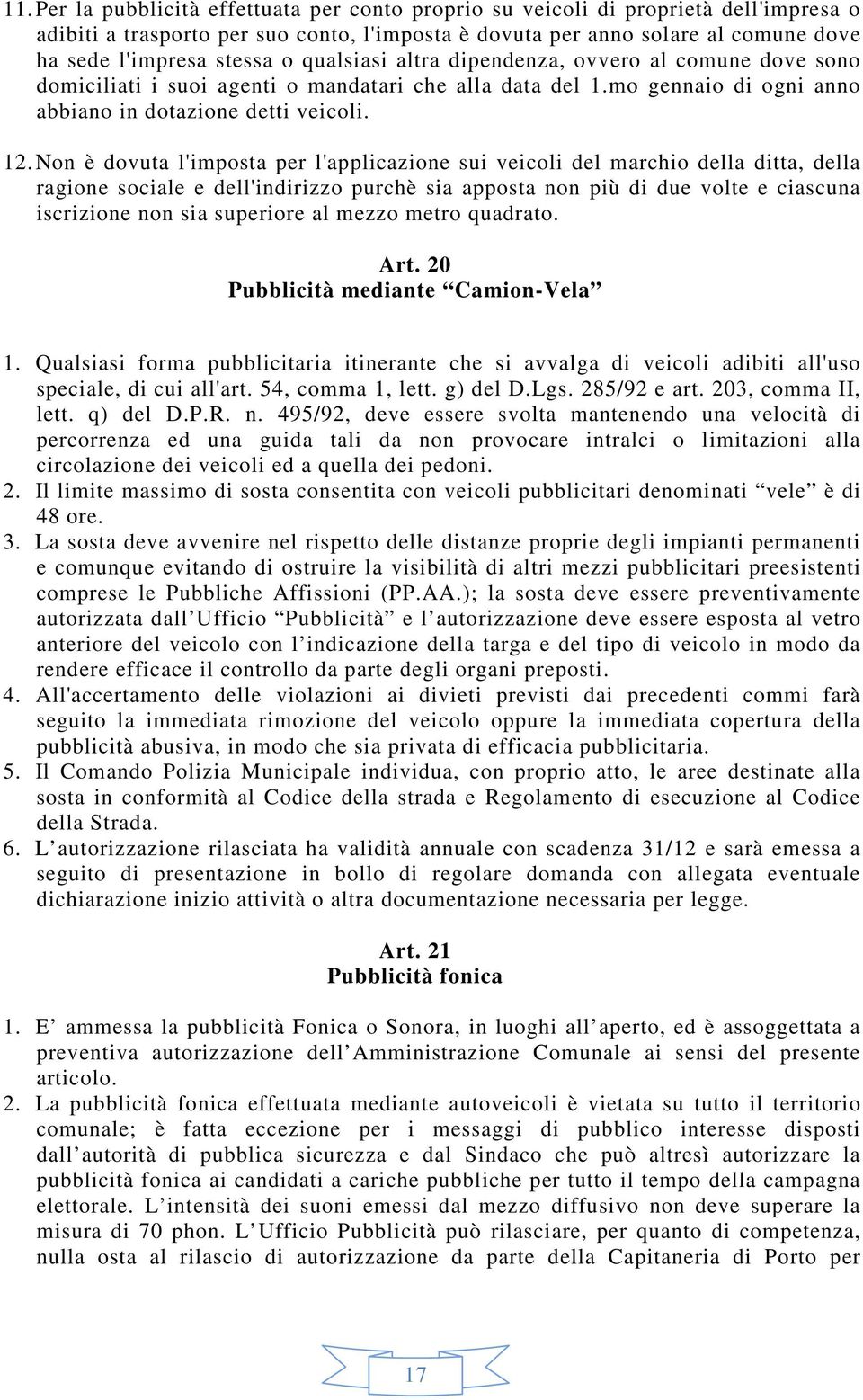 Non è dovuta l'imposta per l'applicazione sui veicoli del marchio della ditta, della ragione sociale e dell'indirizzo purchè sia apposta non più di due volte e ciascuna iscrizione non sia superiore