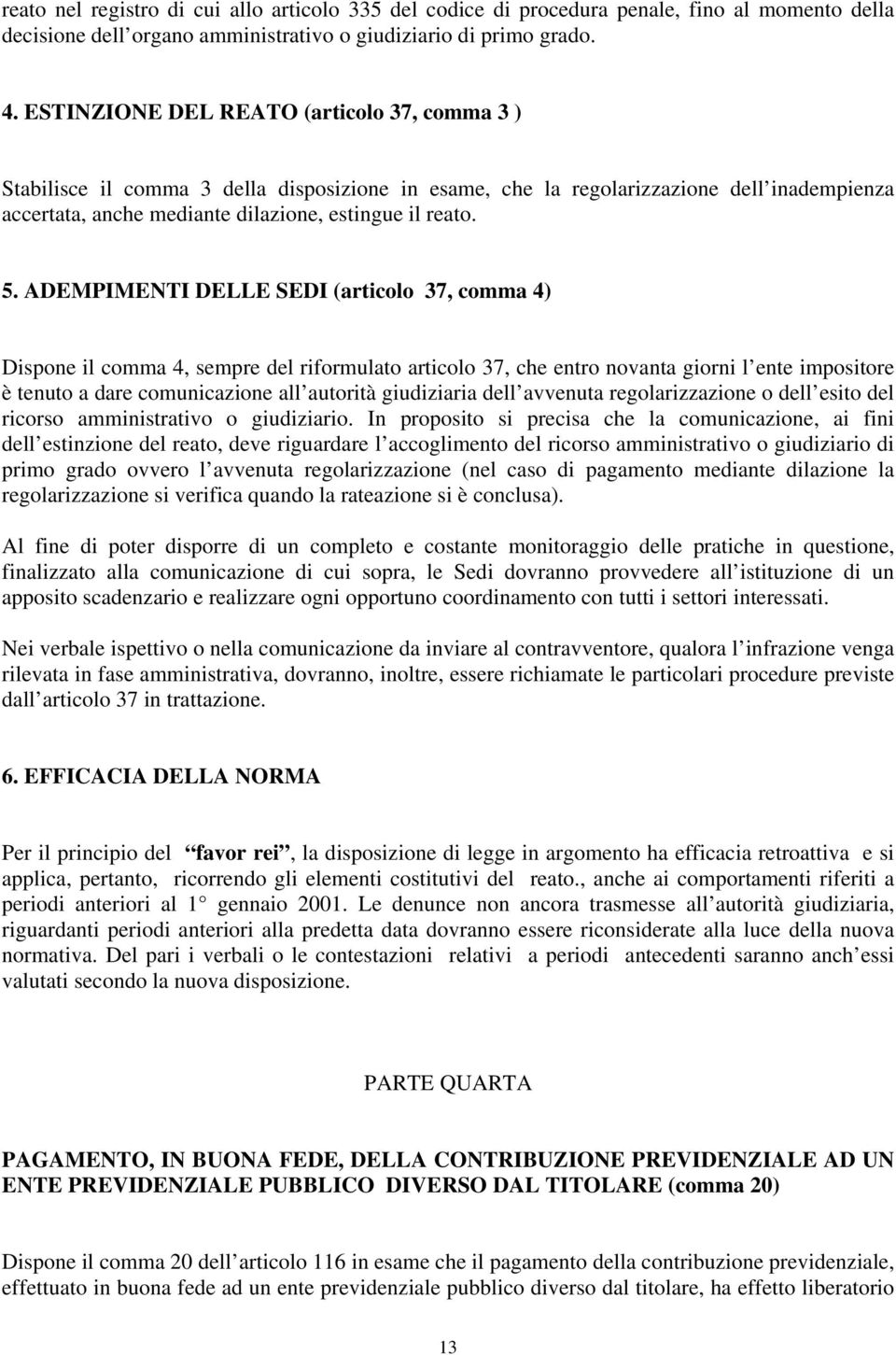 ADEMPIMENTI DELLE SEDI (articolo 37, comma 4) Dispone il comma 4, sempre del riformulato articolo 37, che entro novanta giorni l ente impositore è tenuto a dare comunicazione all autorità giudiziaria