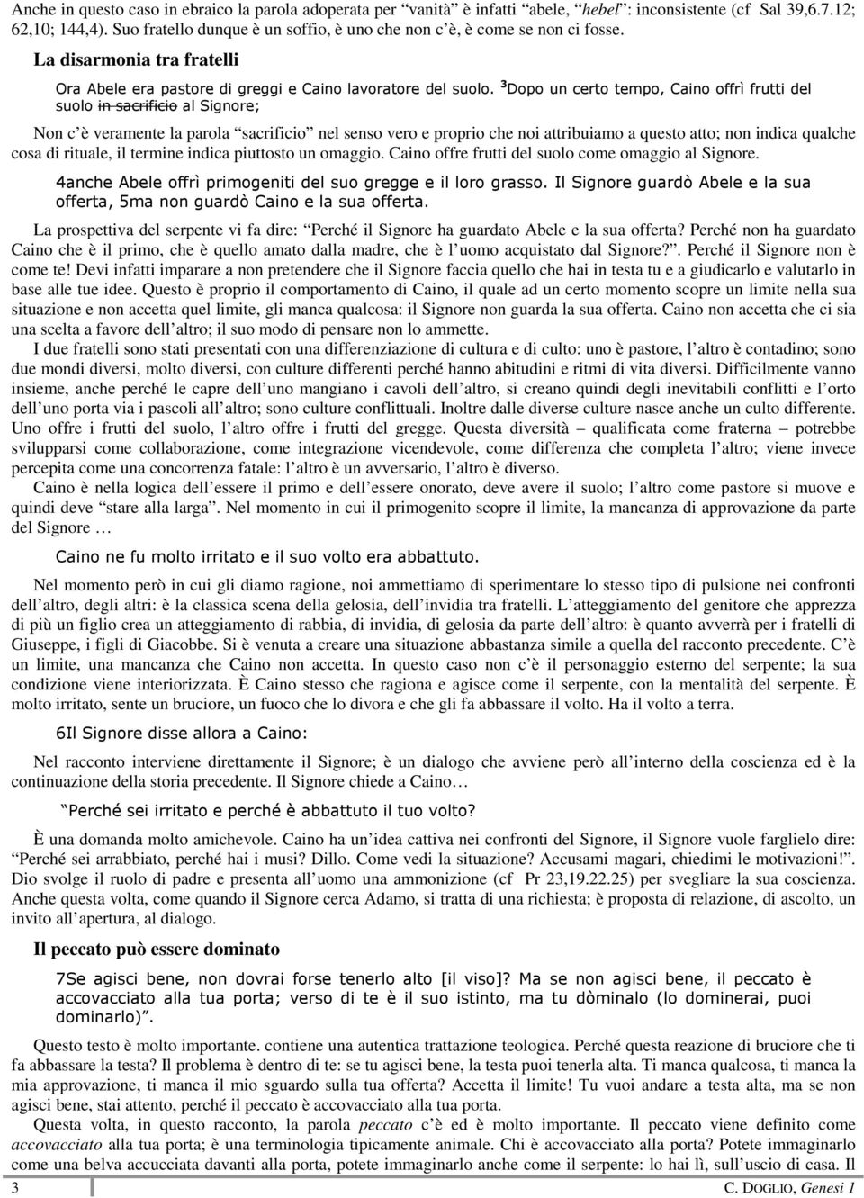 3 Dopo un certo tempo, Caino offrì frutti del suolo in sacrificio al Signore; Non c è veramente la parola sacrificio nel senso vero e proprio che noi attribuiamo a questo atto; non indica qualche