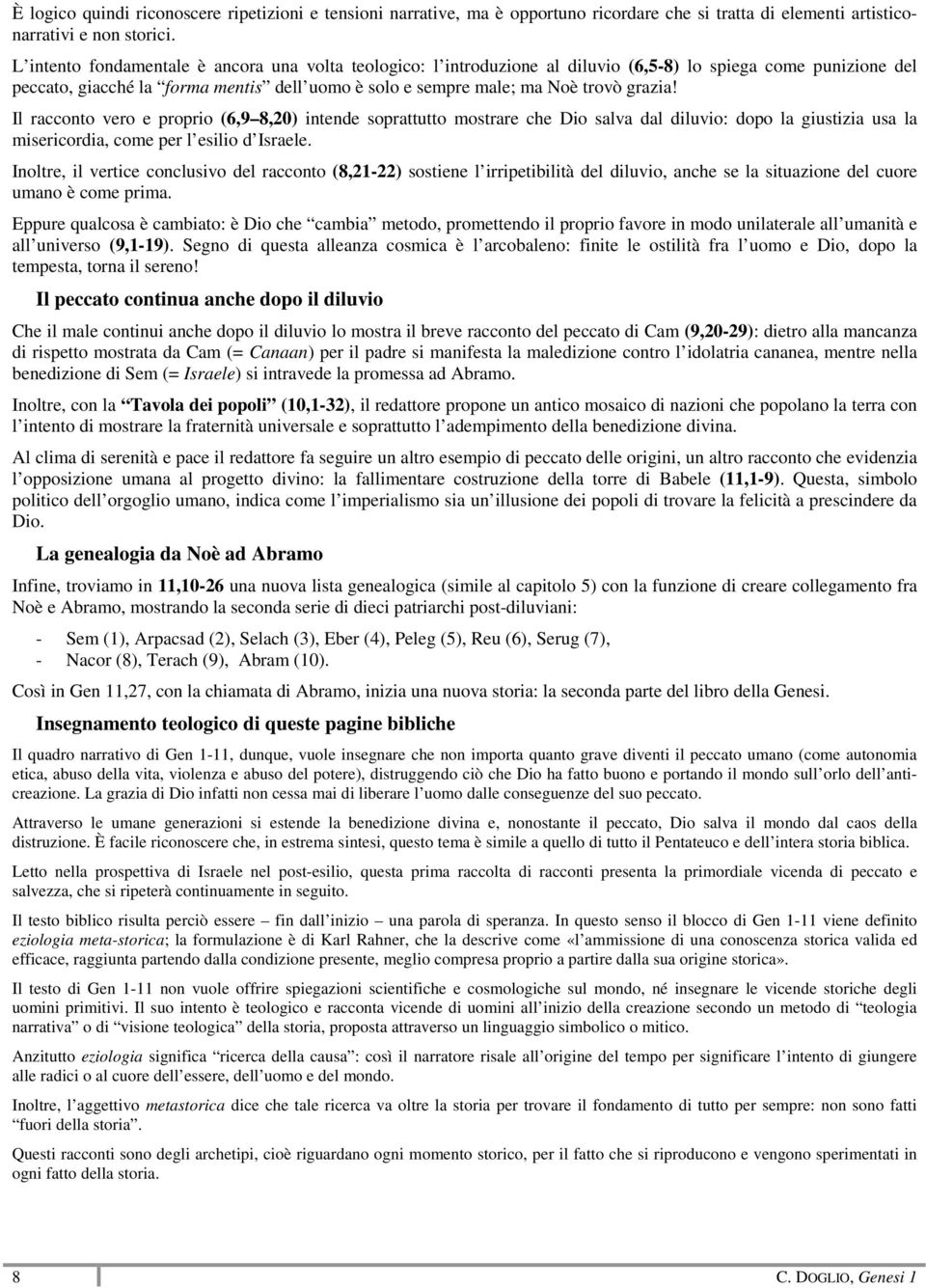 grazia! Il racconto vero e proprio (6,9 8,20) intende soprattutto mostrare che Dio salva dal diluvio: dopo la giustizia usa la misericordia, come per l esilio d Israele.