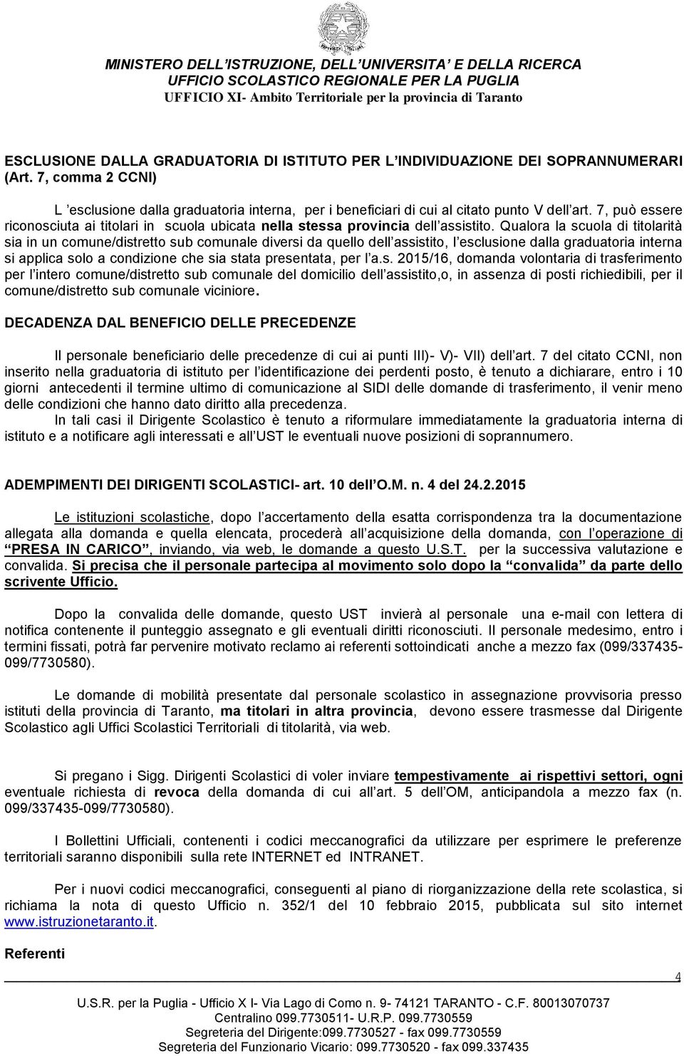 Qualora la scuola di titolarità sia in un comune/distretto sub comunale diversi da quello dell assistito, l esclusione dalla graduatoria interna si applica solo a condizione che sia stata presentata,