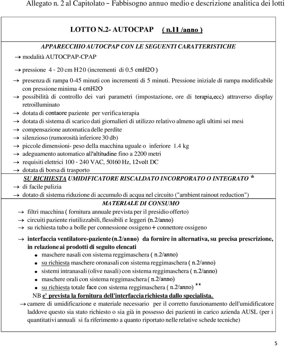 Pressione iniziale di rampa modificabile con pressione minima 4 cmh20 -, possibilità di controllo dei vari parametri (impostazione, ore di terapiqecc) attraverso display retroilluminato + dotata di