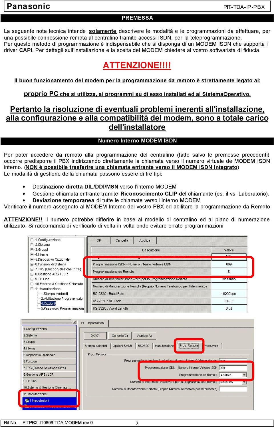 Per dettagli sull installazione e la scelta del MODEM chiedere al vostro softwarista di fiducia. ATTENZIONE!