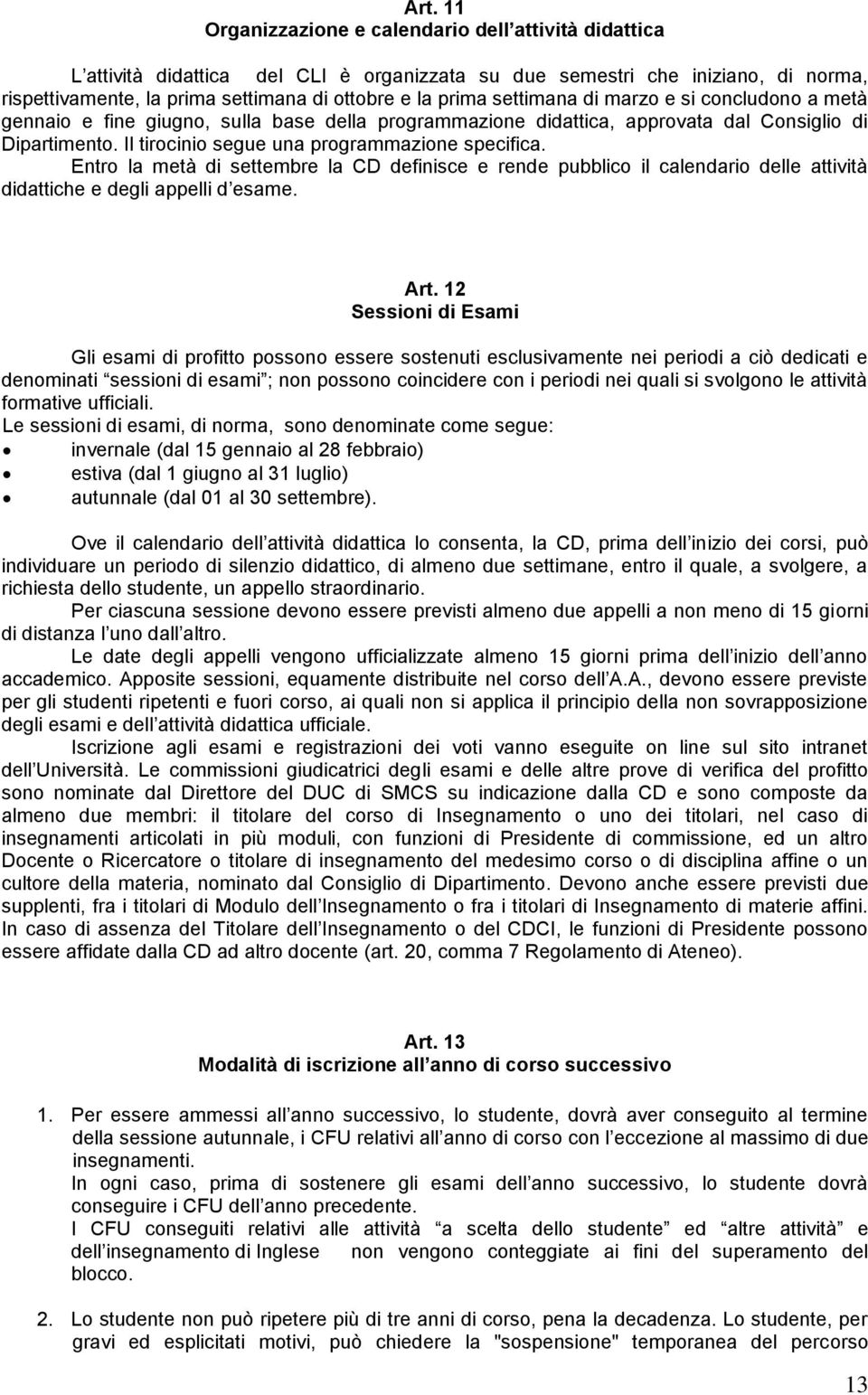 Il tirocinio segue una programmazione specifica. Entro la metà di settembre la CD definisce e rende pubblico il calendario delle attività didattiche e degli appelli d esame. Art.