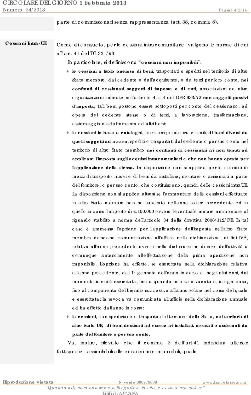 In particolare, si definiscono cessioni non imponibili : le cessioni a titolo oneroso di beni, trasportati o spediti nel territorio di altro Stato membro, dal cedente o dall'acquirente, o da terzi