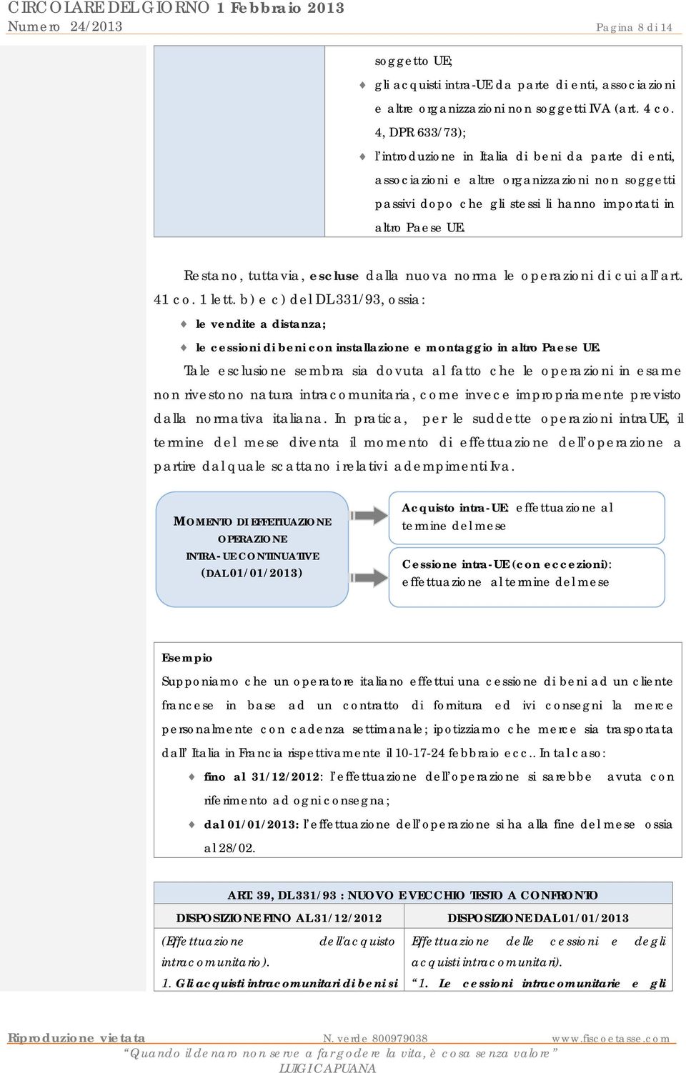 Restano, tuttavia, escluse dalla nuova norma le operazioni di cui all art. 41 co. 1 lett.