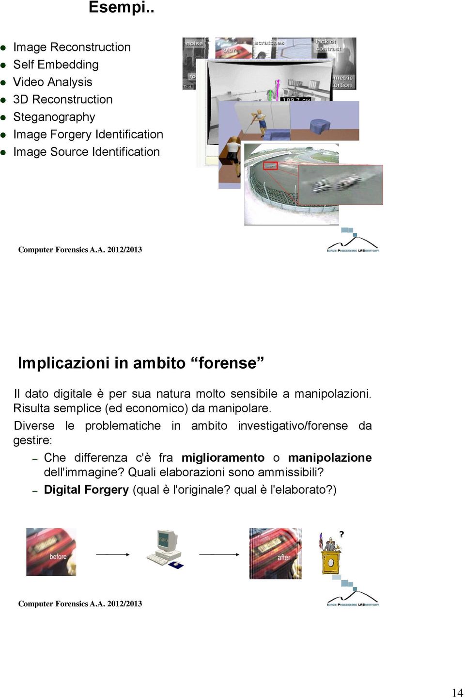 Identification Implicazioni in ambito forense Il dato digitale è per sua natura molto sensibile a manipolazioni.