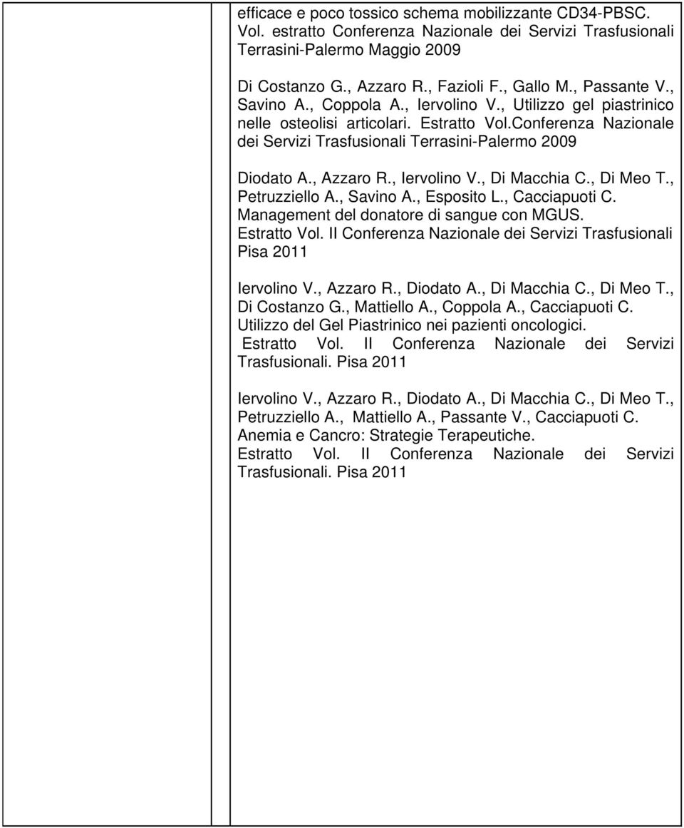 , Azzaro R., Iervolino V., Di Macchia C., Di Meo T., Petruzziello A., Savino A., Esposito L., Cacciapuoti C. Management del donatore di sangue con MGUS. Estratto Vol.