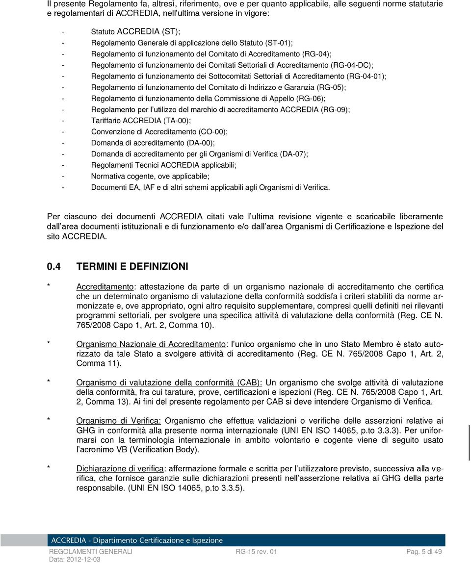 Accreditamento (RG-04-DC); - Regolamento di funzionamento dei Sottocomitati Settoriali di Accreditamento (RG-04-01); - Regolamento di funzionamento del Comitato di Indirizzo e Garanzia (RG-05); -