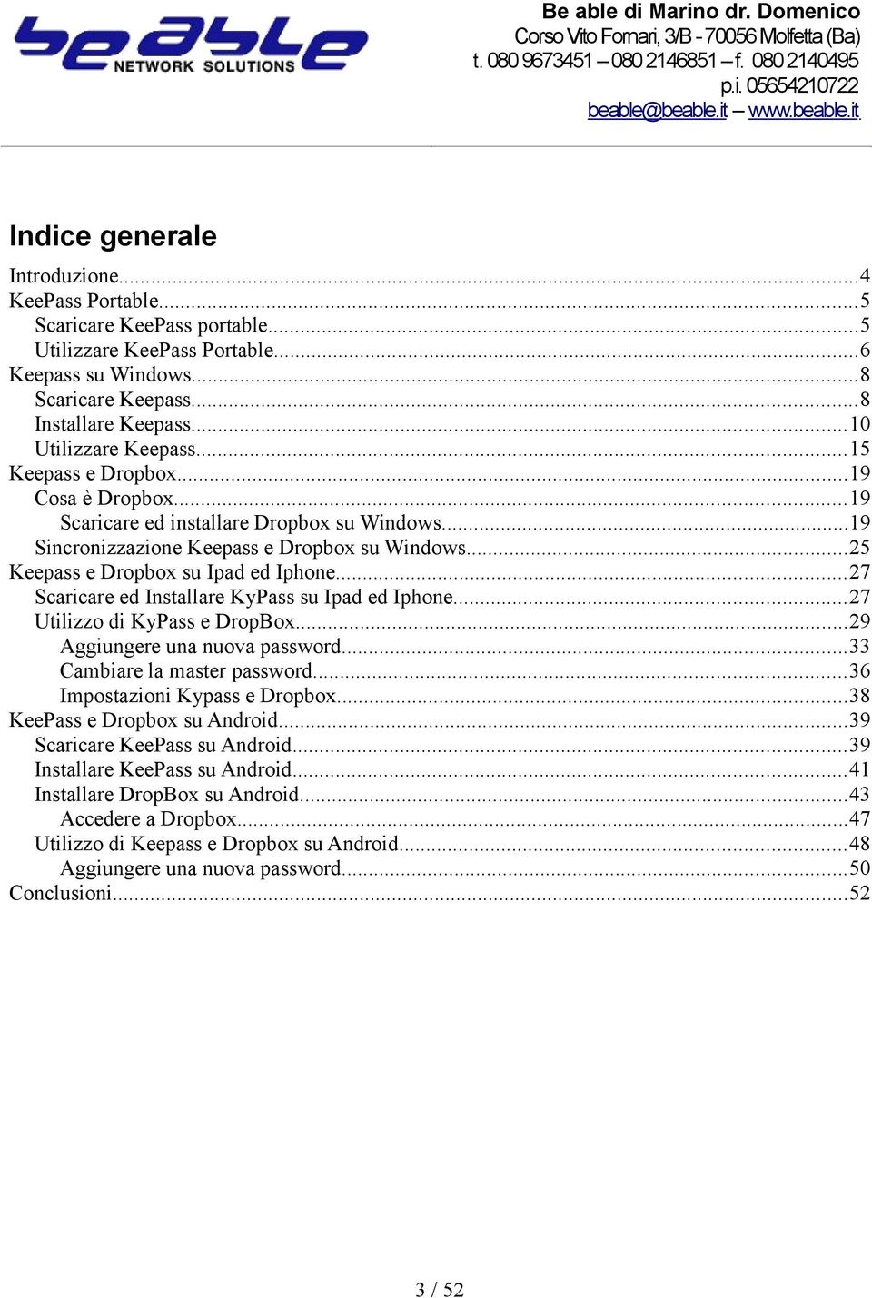 ..25 Keepass e Dropbox su Ipad ed Iphone...27 Scaricare ed Installare KyPass su Ipad ed Iphone...27 Utilizzo di KyPass e DropBox...29 Aggiungere una nuova password...33 Cambiare la master password.