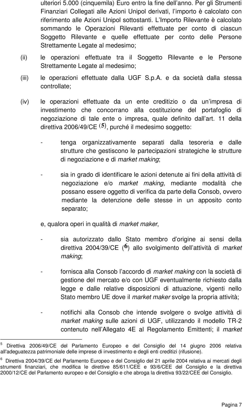 (iii) (iv) le operazioni effettuate tra il Soggetto Rilevante e le Persone Strettamente Legate al medesimo; le operazioni effettuate dalla UGF S.p.A.