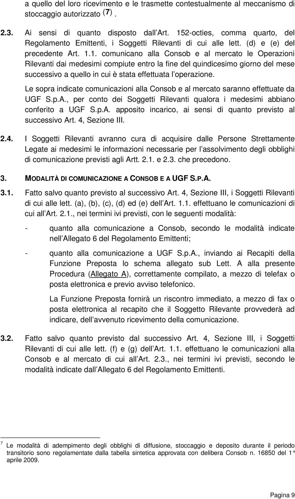 Le sopra indicate comunicazioni alla Consob e al mercato saranno effettuate da UGF S.p.A., per conto dei Soggetti Rilevanti qualora i medesimi abbiano conferito a UGF S.p.A. apposito incarico, ai sensi di quanto previsto al successivo Art.