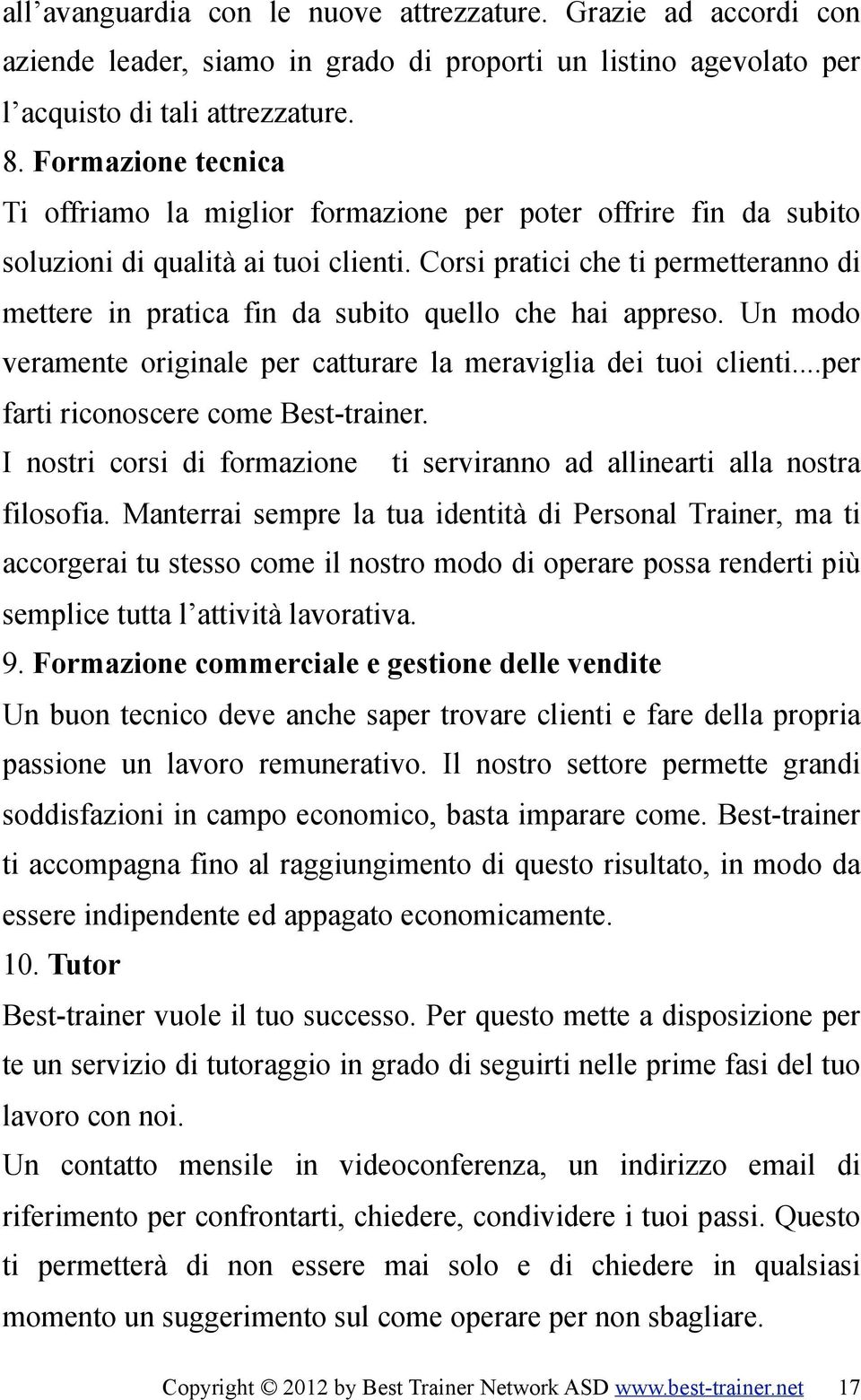 Corsi pratici che ti permetteranno di mettere in pratica fin da subito quello che hai appreso. Un modo veramente originale per catturare la meraviglia dei tuoi clienti.