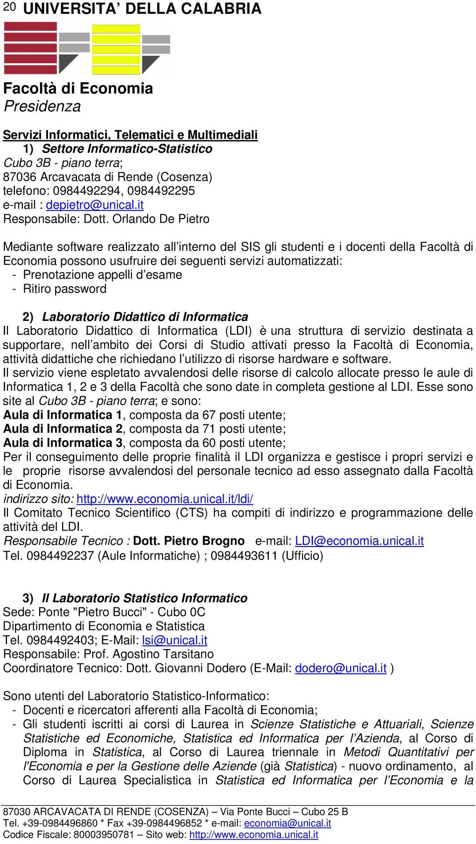 Orlando De Pietro Mediante software realizzato all interno del SIS gli studenti e i docenti della Facoltà di Economia possono usufruire dei seguenti servizi automatizzati: - Prenotazione appelli d