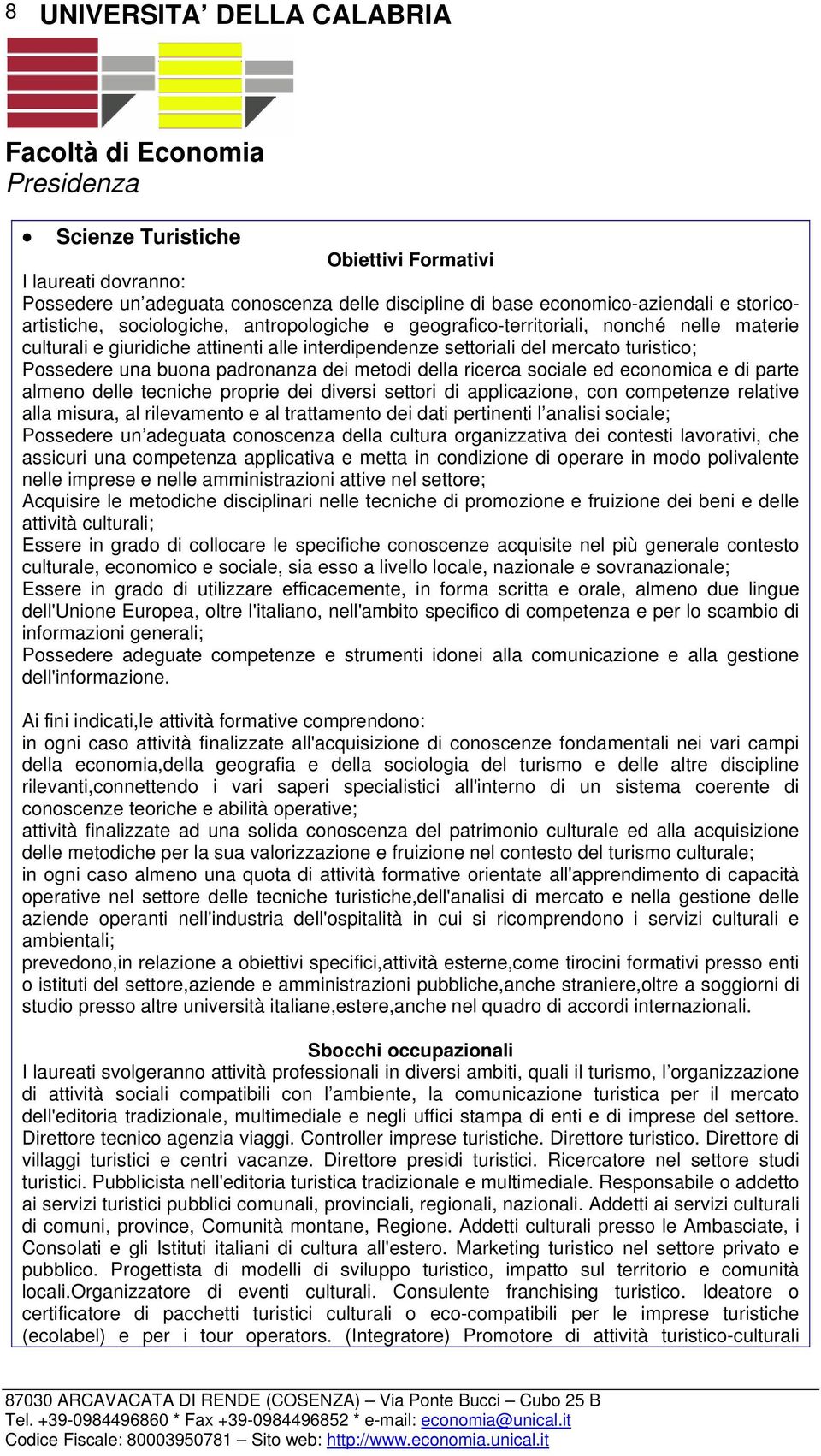 metodi della ricerca sociale ed economica e di parte almeno delle tecniche proprie dei diversi settori di applicazione, con competenze relative alla misura, al rilevamento e al trattamento dei dati