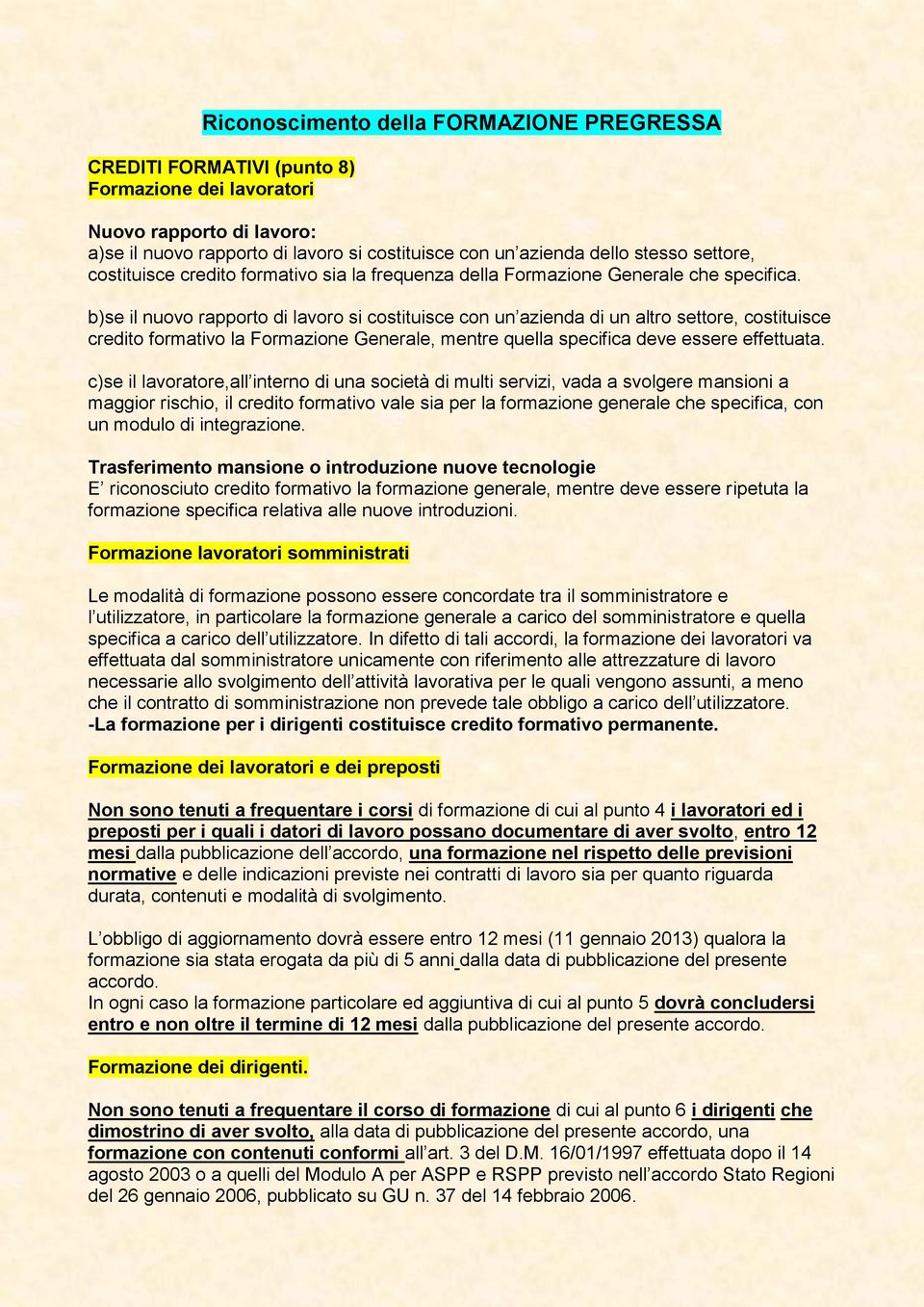 b)se il nuovo rapporto di lavoro si costituisce con un azienda di un altro settore, costituisce credito formativo la Formazione Generale, mentre quella specifica deve essere effettuata.