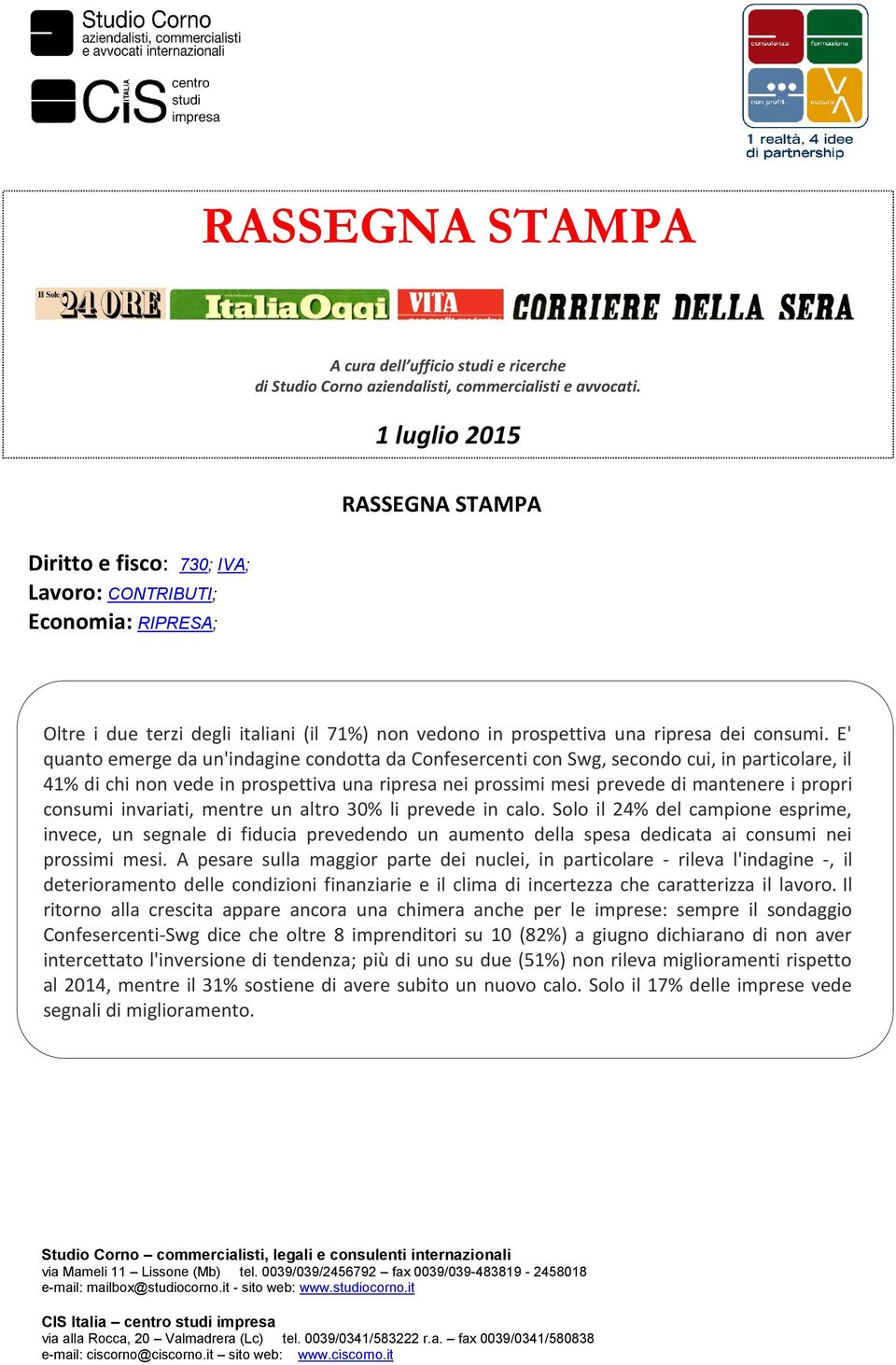 E' quanto emerge da un'indagine condotta da Confesercenti con Swg, secondo cui, in particolare, il 41% di chi non vede in prospettiva una ripresa nei prossimi mesi prevede di mantenere i propri