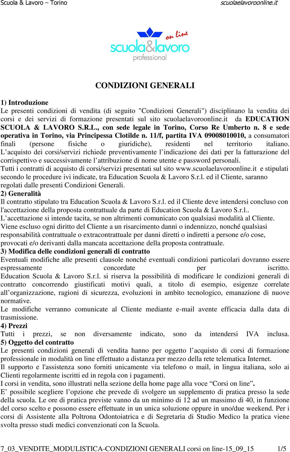 11/f, partita IVA 09008010010, a consumatori finali (persone fisiche o giuridiche), residenti nel territorio italiano.