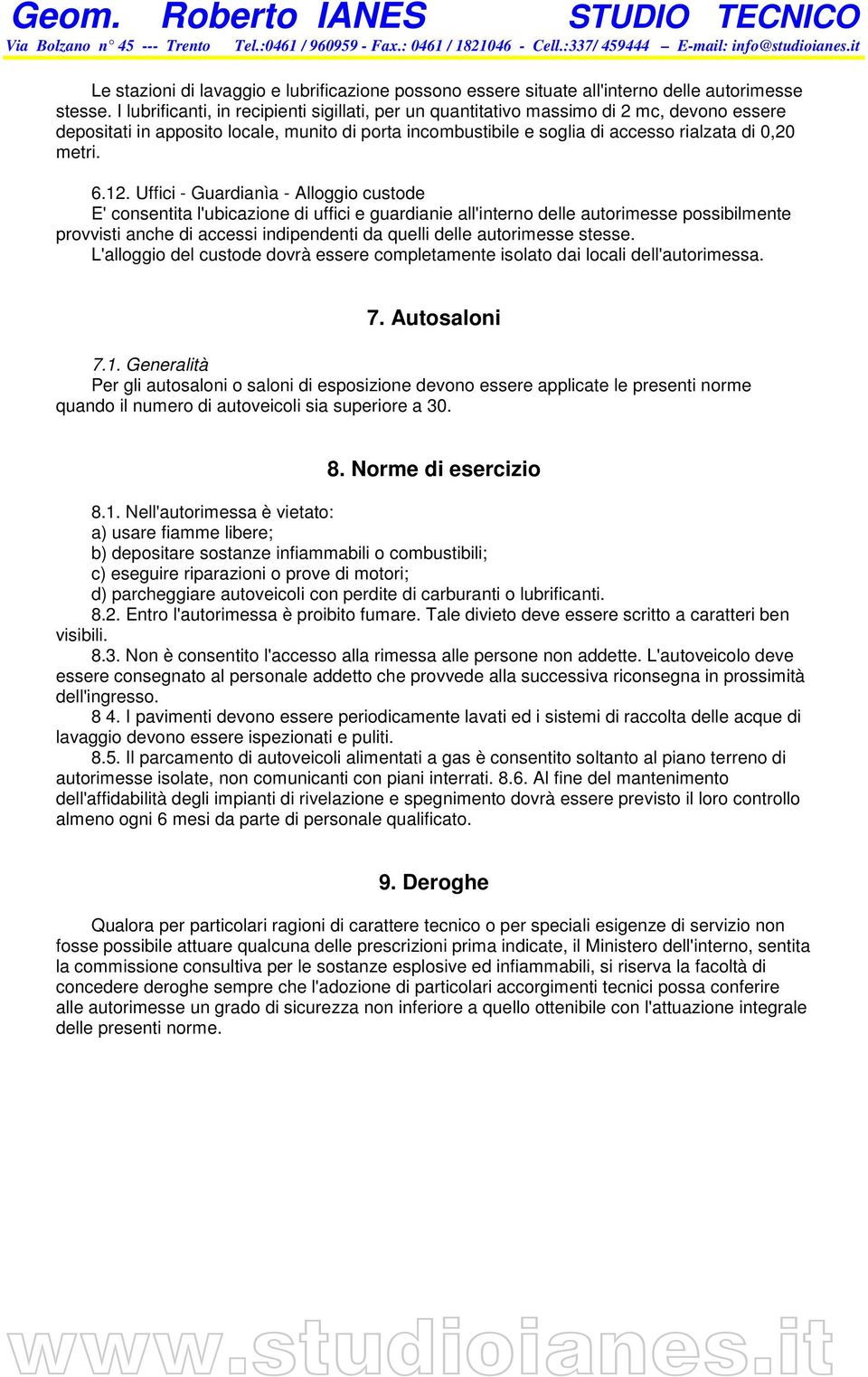 12. Uffici - Guardianìa - Alloggio custode E' consentita l'ubicazione di uffici e guardianie all'interno delle autorimesse possibilmente provvisti anche di accessi indipendenti da quelli delle