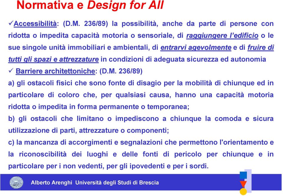 agevolmente e di fruire di tutti gli spazi e attrezzature in condizioni di adeguata sicurezza ed autonomia! Barriere architettoniche: (D.M.