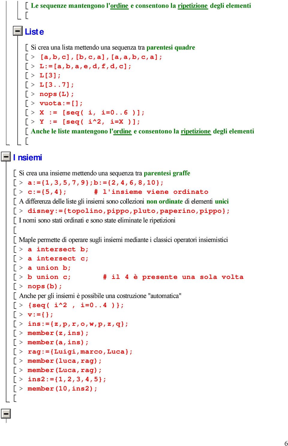 .6 )]; > Y := [seq( i^2, i=x )]; Anche le liste mantengono l'ordine e consentono la ripetizione degli elementi Insiemi Si crea una insieme mettendo una sequenza tra parentesi graffe >