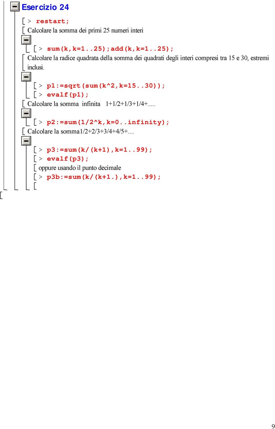 > p1:=sqrt(sum(k^2,k=15..30)); > evalf(p1); Calcolare la somma infinita 1+1/2+1/3+1/4+... > p2:=sum(1/2^k,k=0.