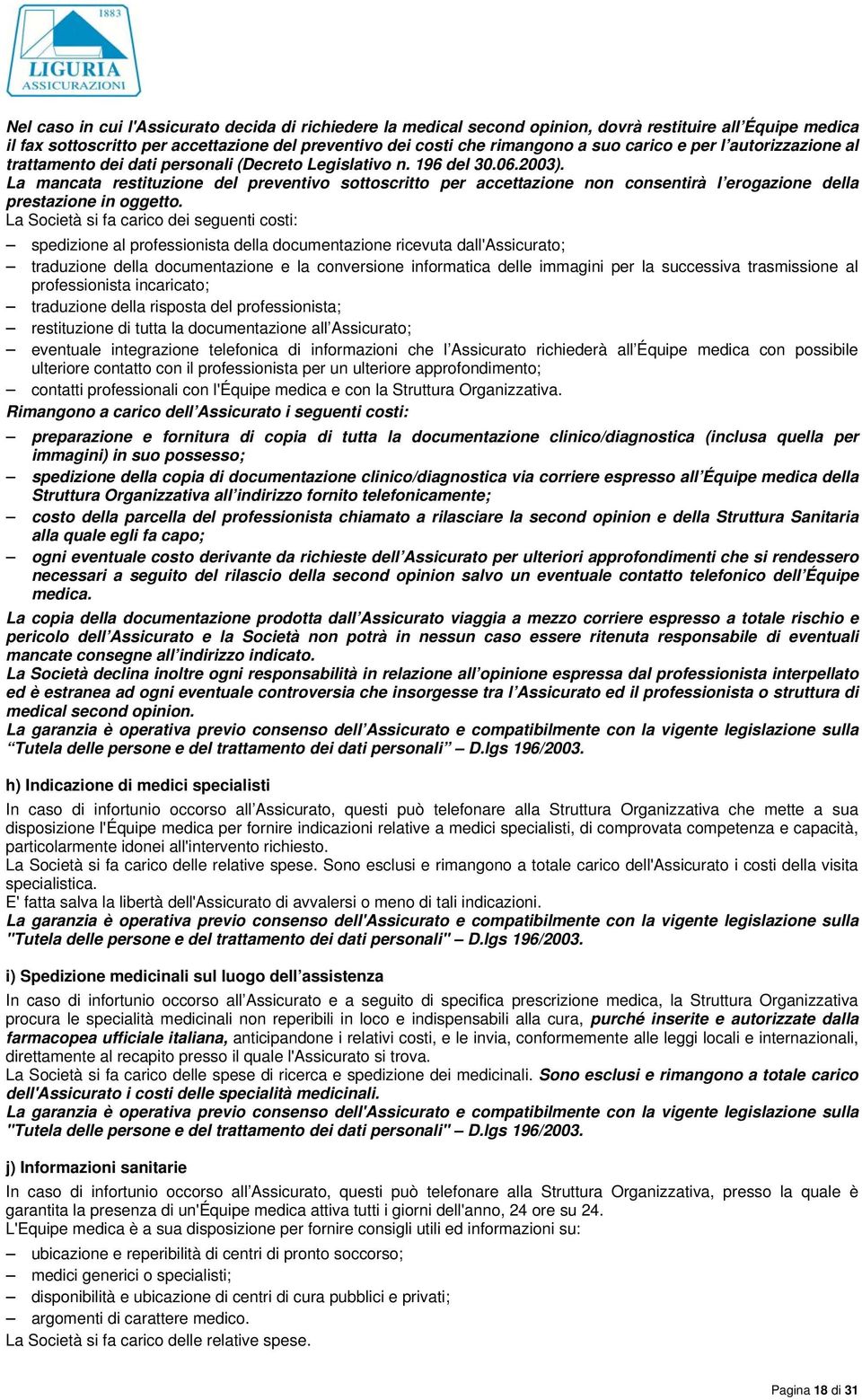 La mancata restituzione del preventivo sottoscritto per accettazione non consentirà l erogazione della prestazione in oggetto.