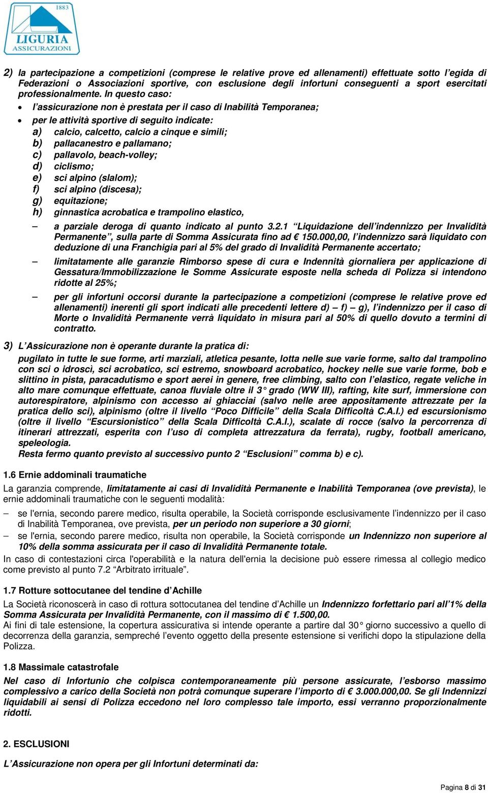 In questo caso: l assicurazione non è prestata per il caso di Inabilità Temporanea; per le attività sportive di seguito indicate: a) calcio, calcetto, calcio a cinque e simili; b) pallacanestro e