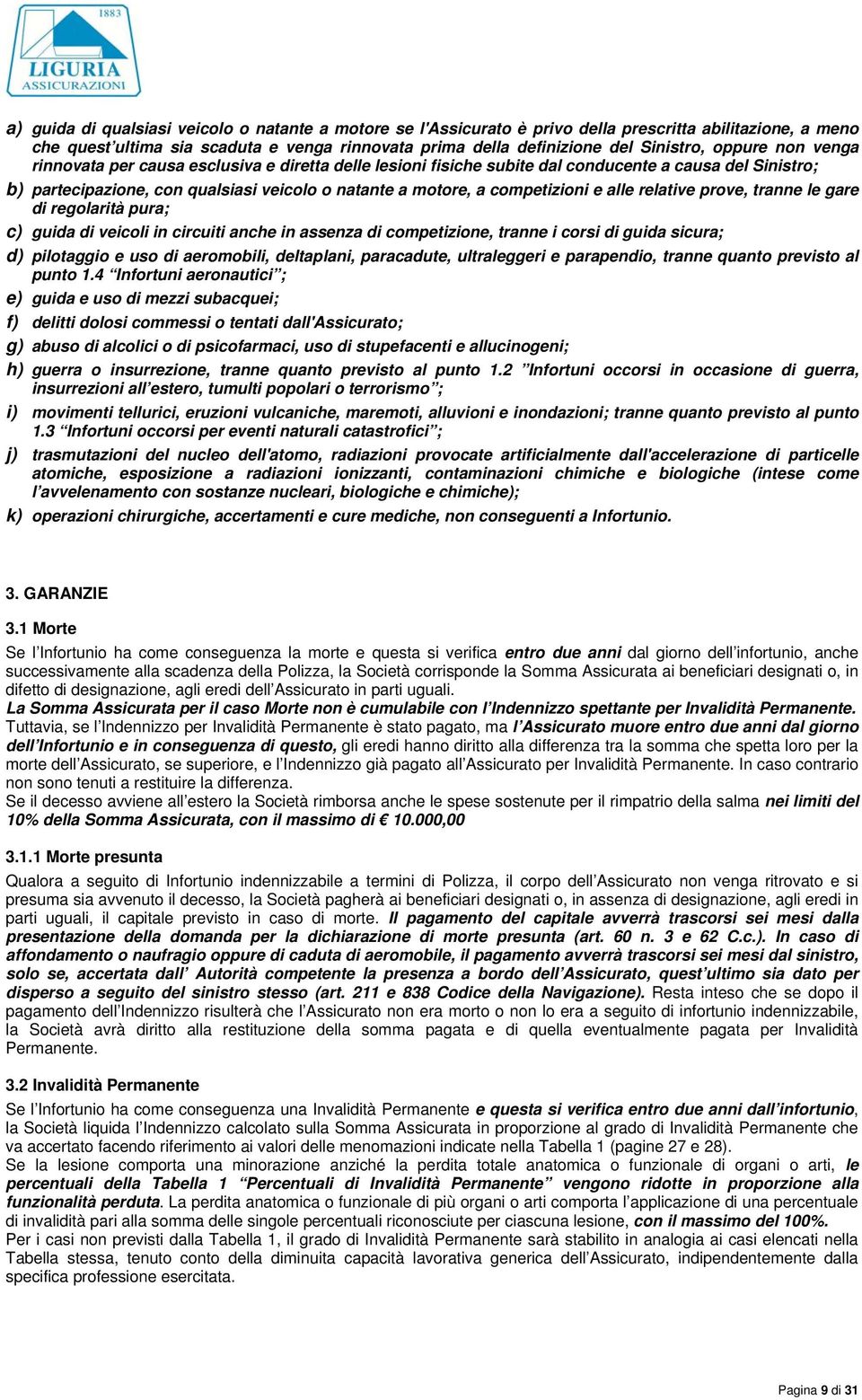 e alle relative prove, tranne le gare di regolarità pura; c) guida di veicoli in circuiti anche in assenza di competizione, tranne i corsi di guida sicura; d) pilotaggio e uso di aeromobili,