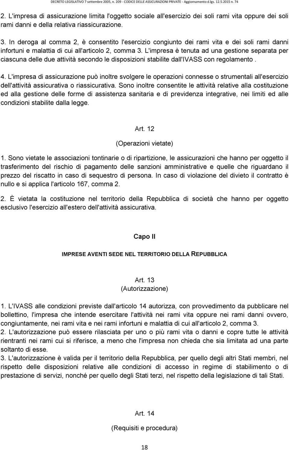 L'impresa è tenuta ad una gestione separata per ciascuna delle due attività secondo le disposizioni stabilite dall'ivass con regolamento. 4.