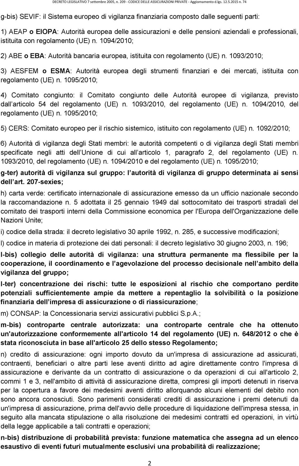 1093/2010; 3) AESFEM o ESMA: Autorità europea degli strumenti finanziari e dei mercati, istituita con regolamento (UE) n.