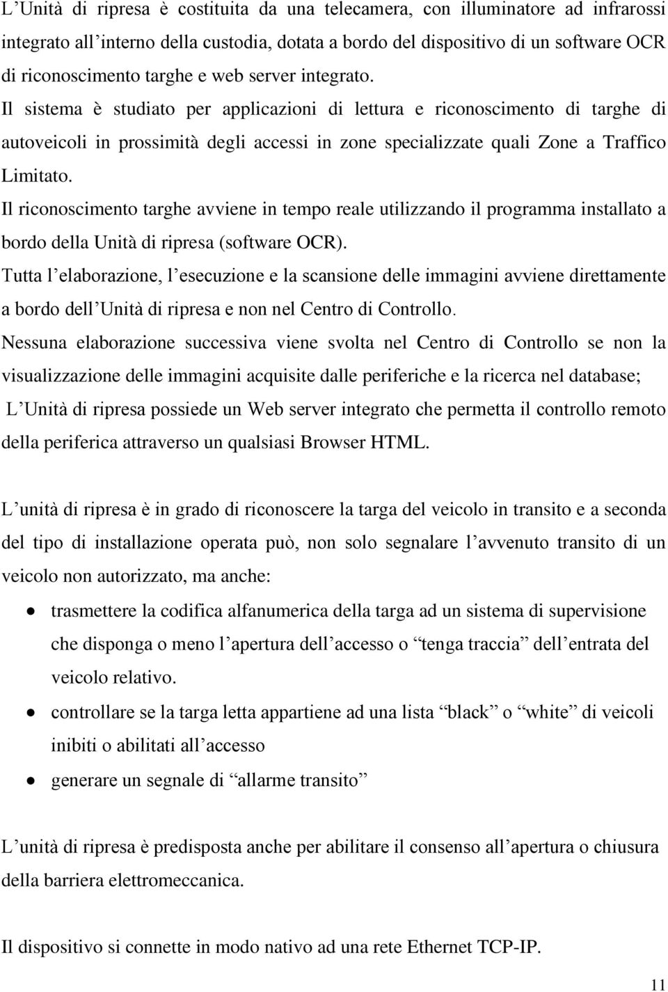 Il riconoscimento targhe avviene in tempo reale utilizzando il programma installato a bordo della Unità di ripresa (software OCR).