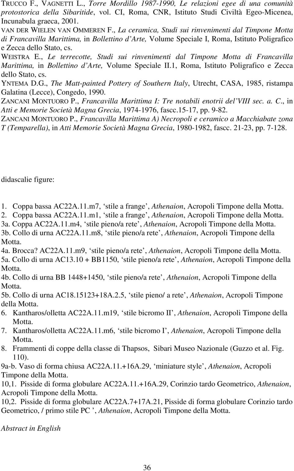 , La ceramica, Studi sui rinvenimenti dal Timpone Motta di Francavilla Marittima, in Bollettino d Arte, Volume Speciale I, Roma, Istituto Poligrafico e Zecca dello Stato, cs. WEISTRA E.