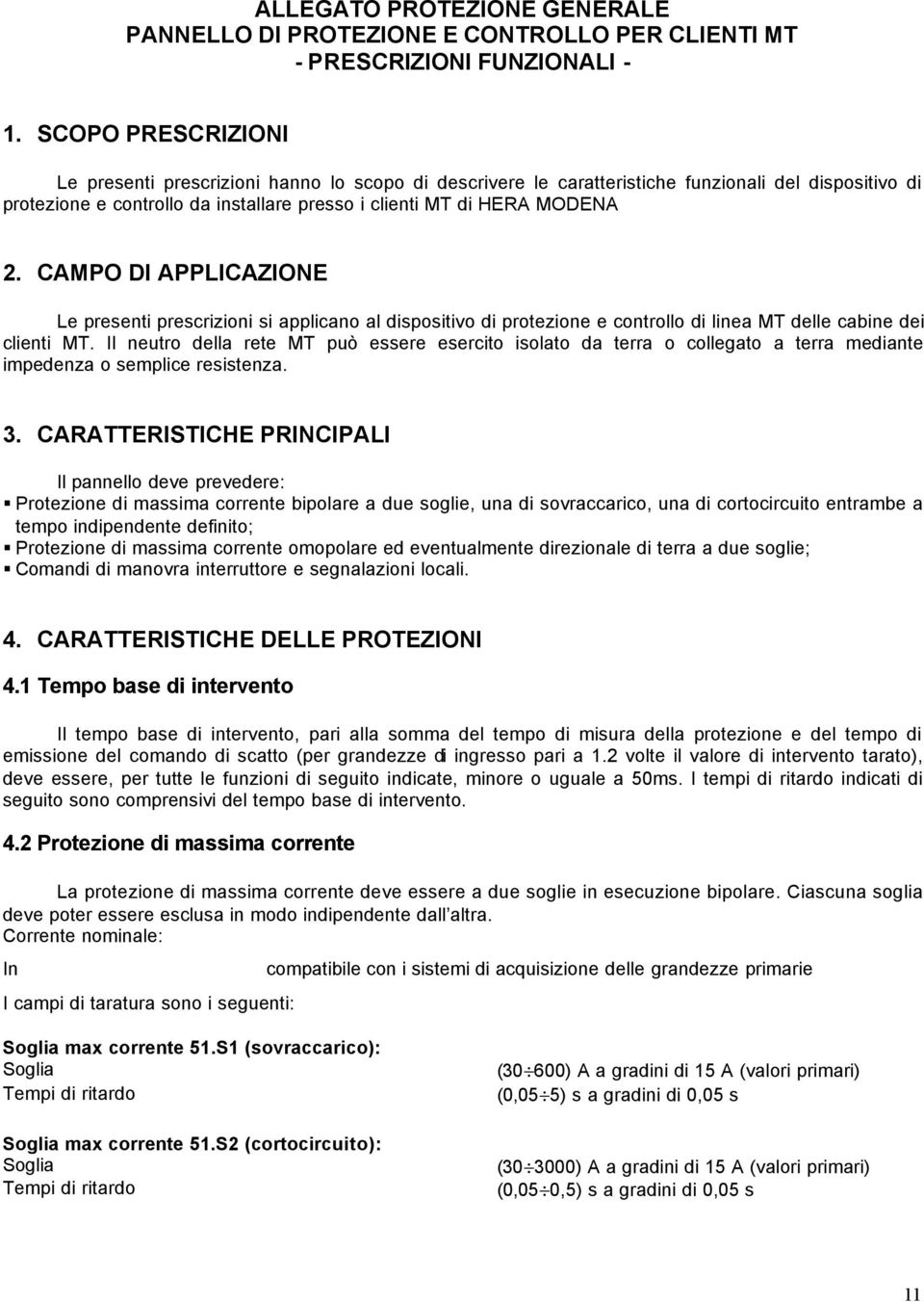 CAMPO DI APPLICAZIONE Le presenti prescrizioni si applicano al dispositivo di protezione e controllo di linea MT delle cabine dei clienti MT.