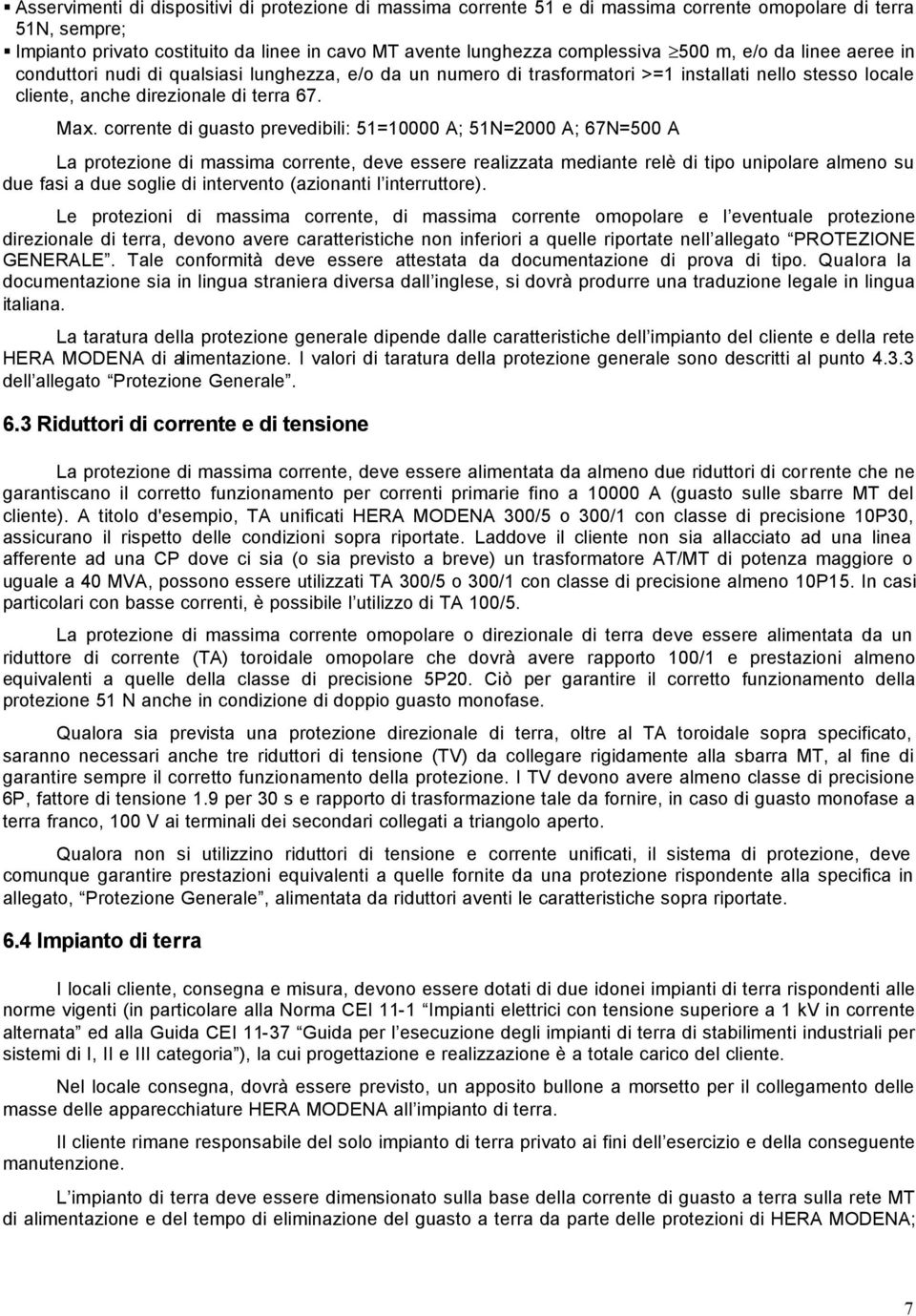 corrente di guasto prevedibili: 51=10000 A; 51N=2000 A; 67N=500 A La protezione di massima corrente, deve essere realizzata mediante relè di tipo unipolare almeno su due fasi a due soglie di