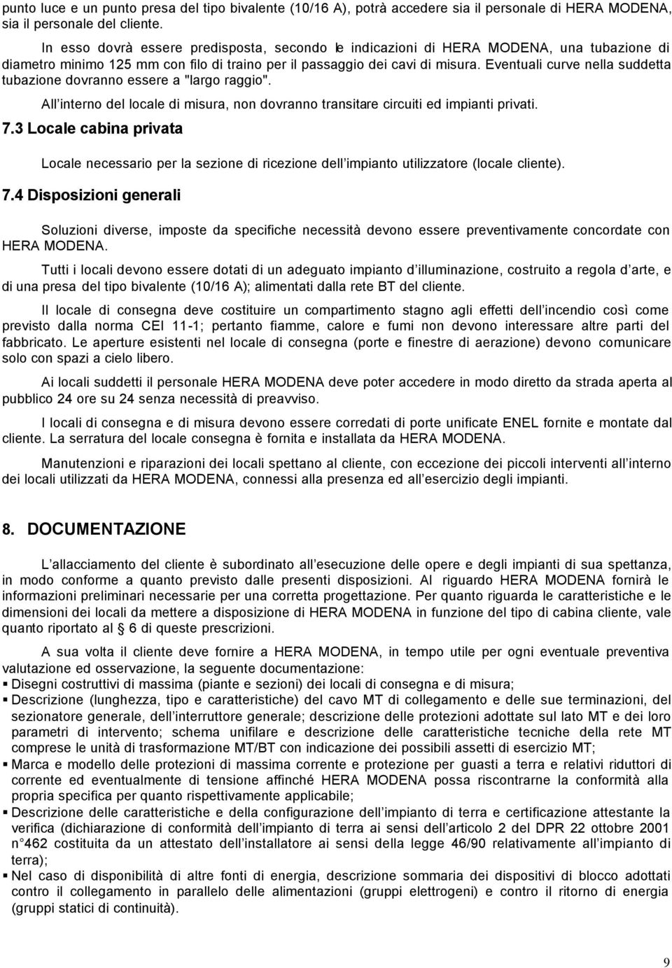 Eventuali curve nella suddetta tubazione dovranno essere a "largo raggio". All interno del locale di misura, non dovranno transitare circuiti ed impianti privati. 7.