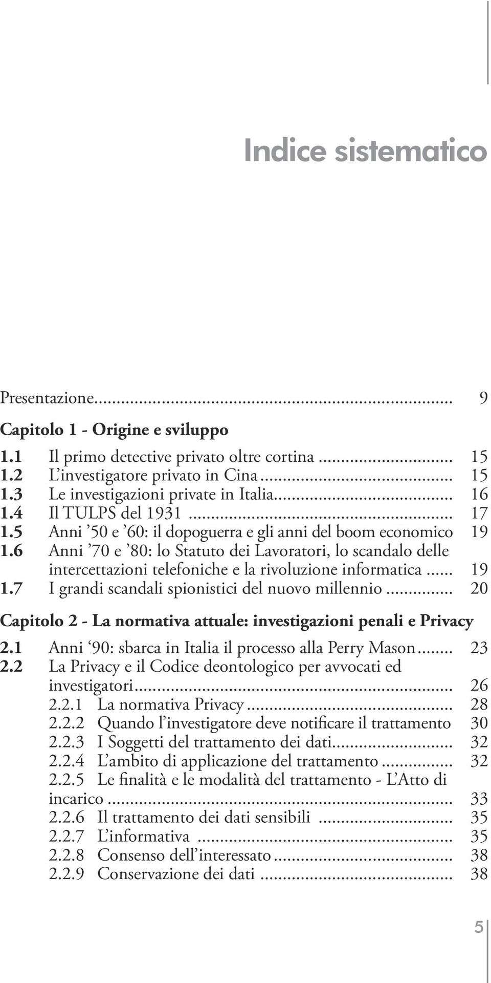 6 Anni 70 e 80: lo Statuto dei Lavoratori, lo scandalo delle intercettazioni telefoniche e la rivoluzione informatica... 19 1.7 I grandi scandali spionistici del nuovo millennio.