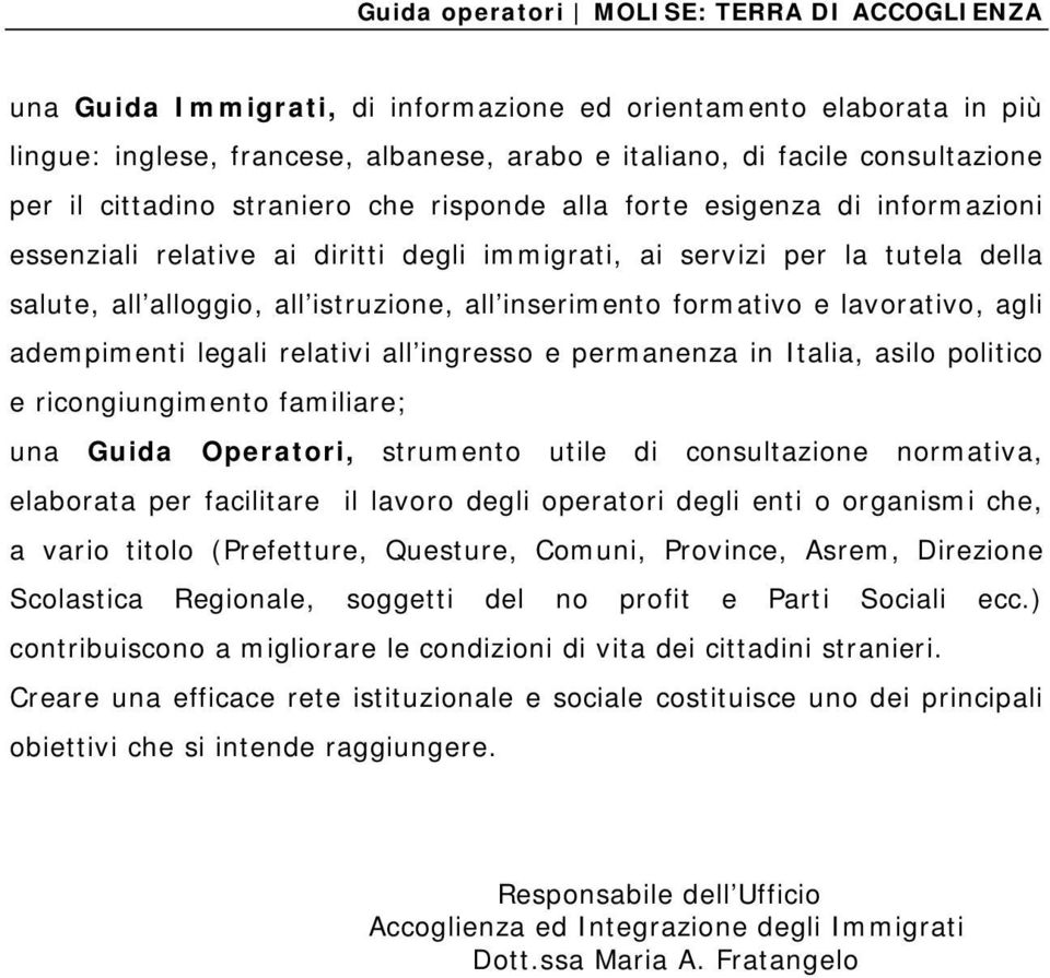 legali relativi all ingresso e permanenza in Italia, asilo politico e ricongiungimento familiare; una Guida Operatori, strumento utile di consultazione normativa, elaborata per facilitare il lavoro