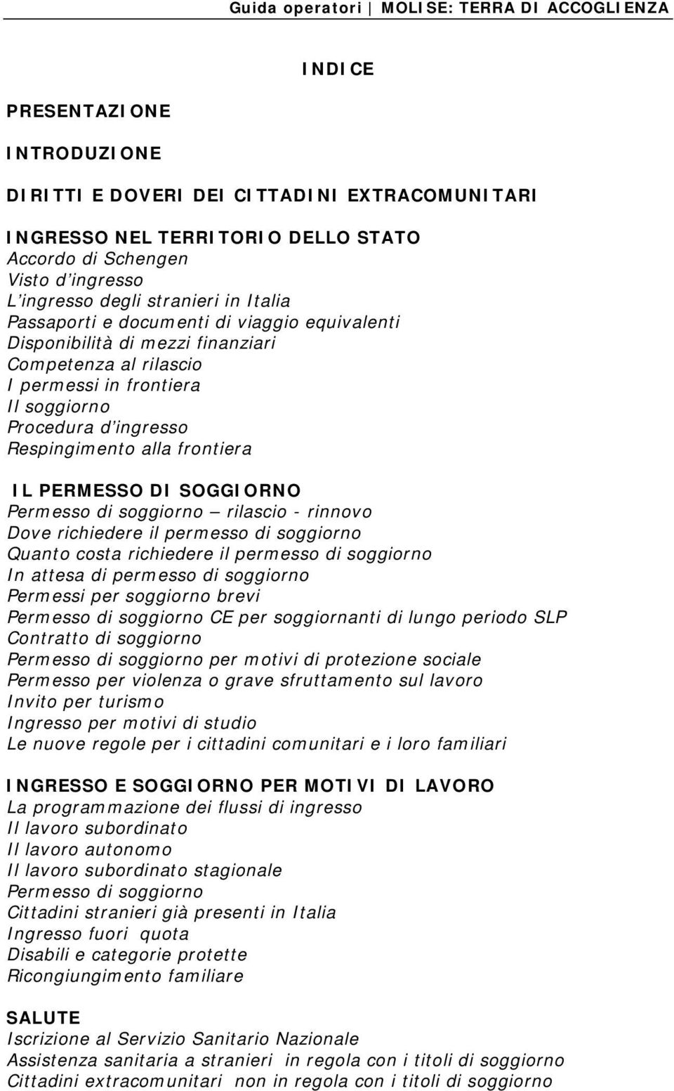 PERMESSO DI SOGGIORNO Permesso di soggiorno rilascio - rinnovo Dove richiedere il permesso di soggiorno Quanto costa richiedere il permesso di soggiorno In attesa di permesso di soggiorno Permessi