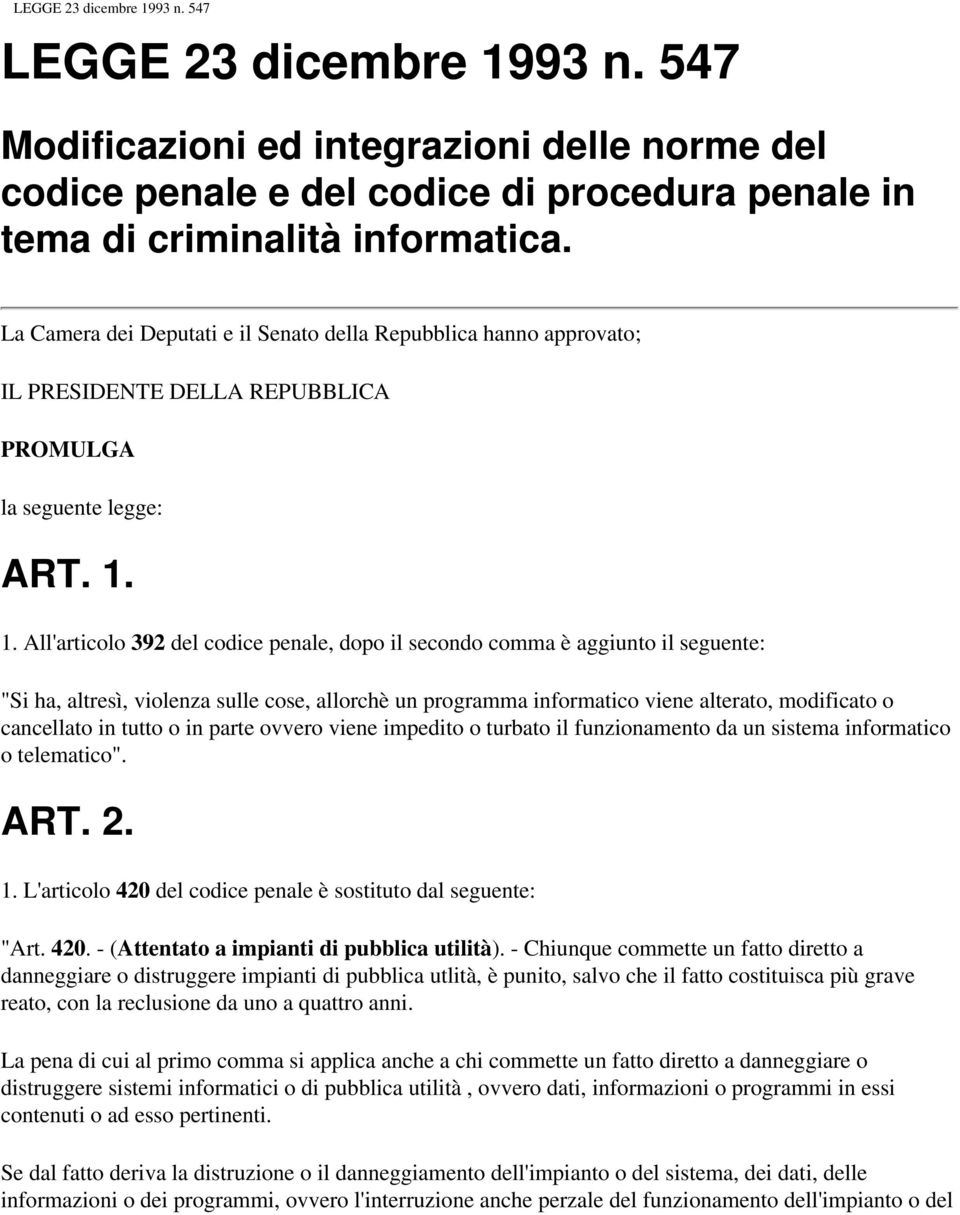 1. All'articolo 392 del codice penale, dopo il secondo comma è aggiunto il seguente: "Si ha, altresì, violenza sulle cose, allorchè un programma informatico viene alterato, modificato o cancellato in