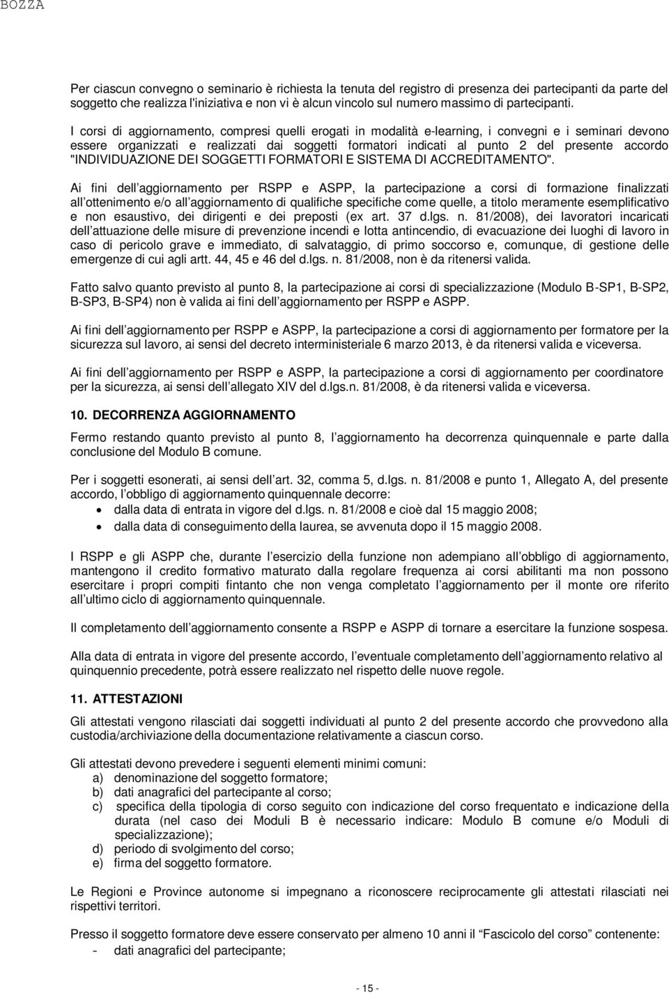 I corsi di aggiornamento, compresi quelli erogati in modalità e-learning, i convegni e i seminari devono essere organizzati e realizzati dai soggetti formatori indicati al punto 2 del presente